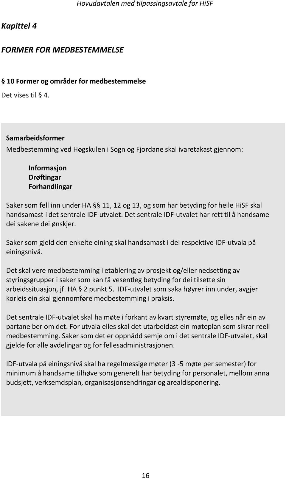 HiSF skal handsamast i det sentrale IDF-utvalet. Det sentrale IDF-utvalet har rett til å handsame dei sakene dei ønskjer.