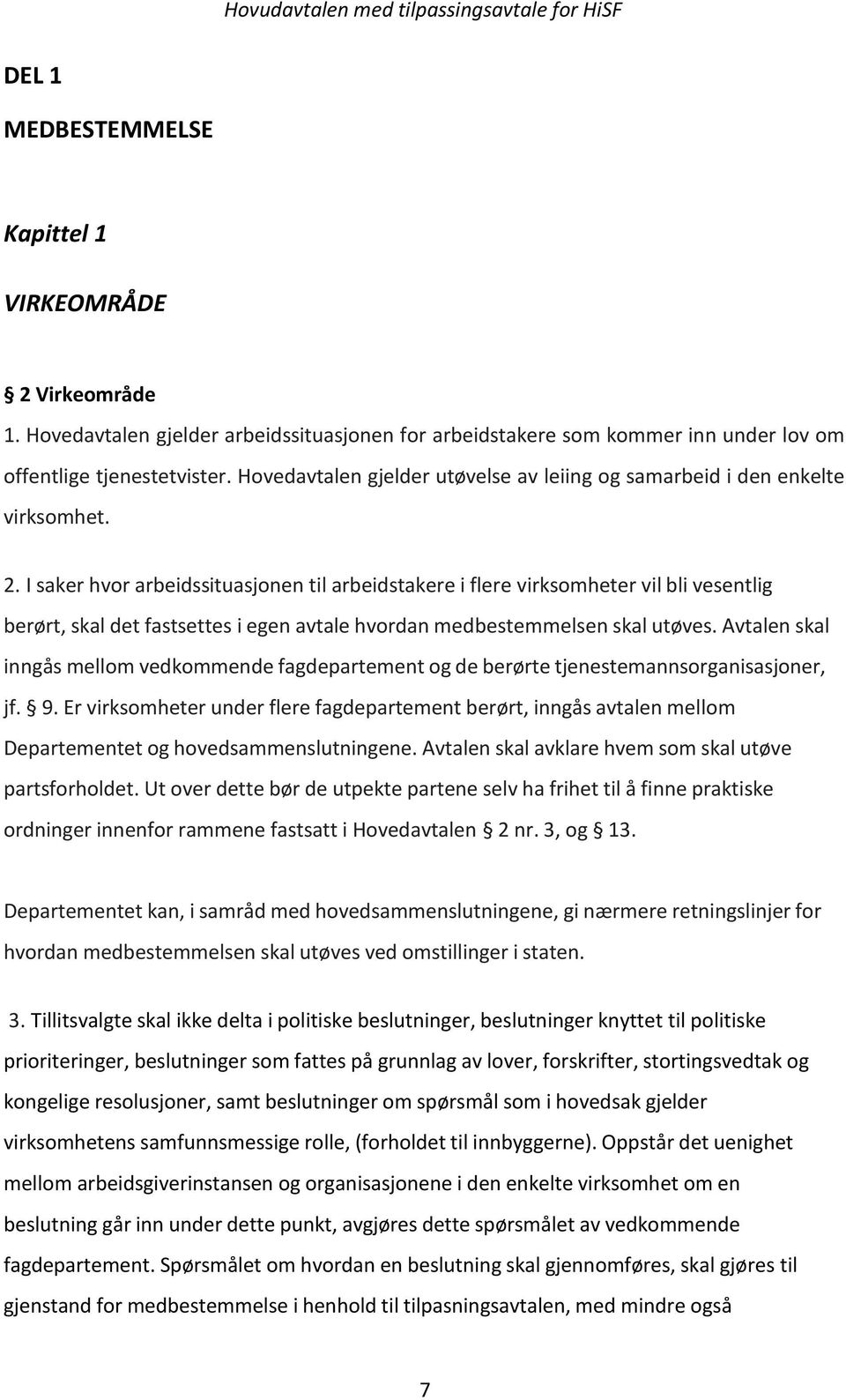 I saker hvor arbeidssituasjonen til arbeidstakere i flere virksomheter vil bli vesentlig berørt, skal det fastsettes i egen avtale hvordan medbestemmelsen skal utøves.