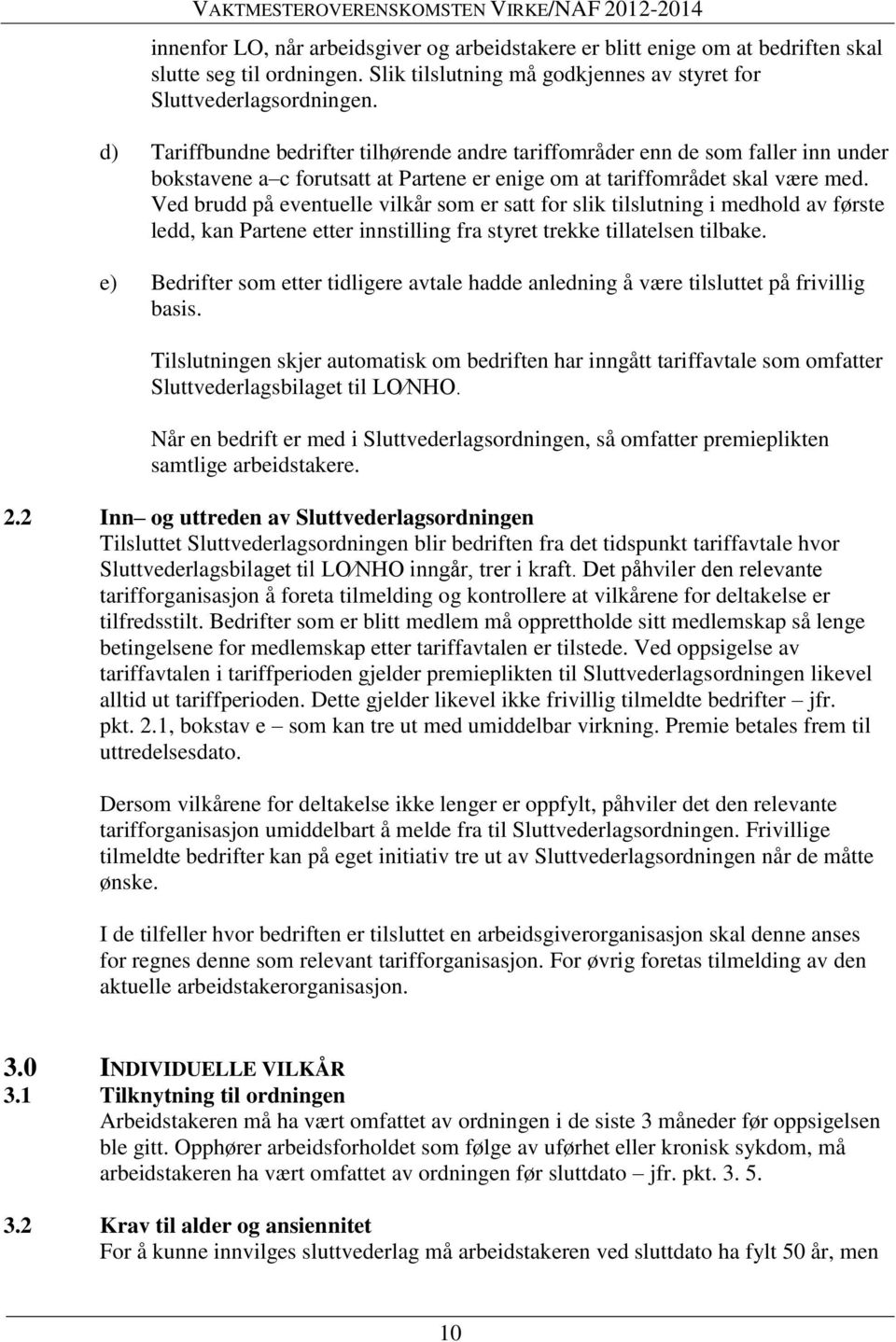 Ved brudd på eventuelle vilkår som er satt for slik tilslutning i medhold av første ledd, kan Partene etter innstilling fra styret trekke tillatelsen tilbake.