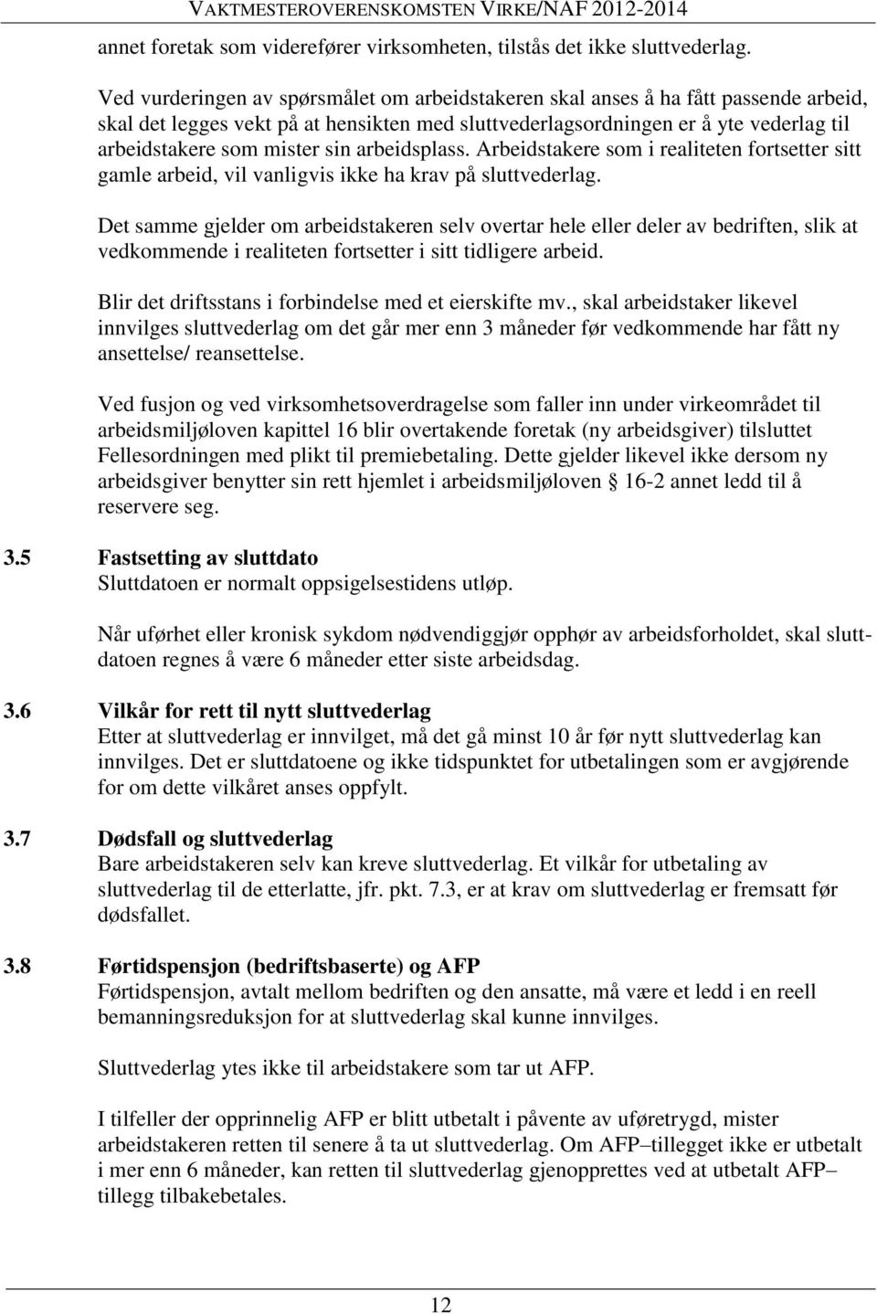 sin arbeidsplass. Arbeidstakere som i realiteten fortsetter sitt gamle arbeid, vil vanligvis ikke ha krav på sluttvederlag.