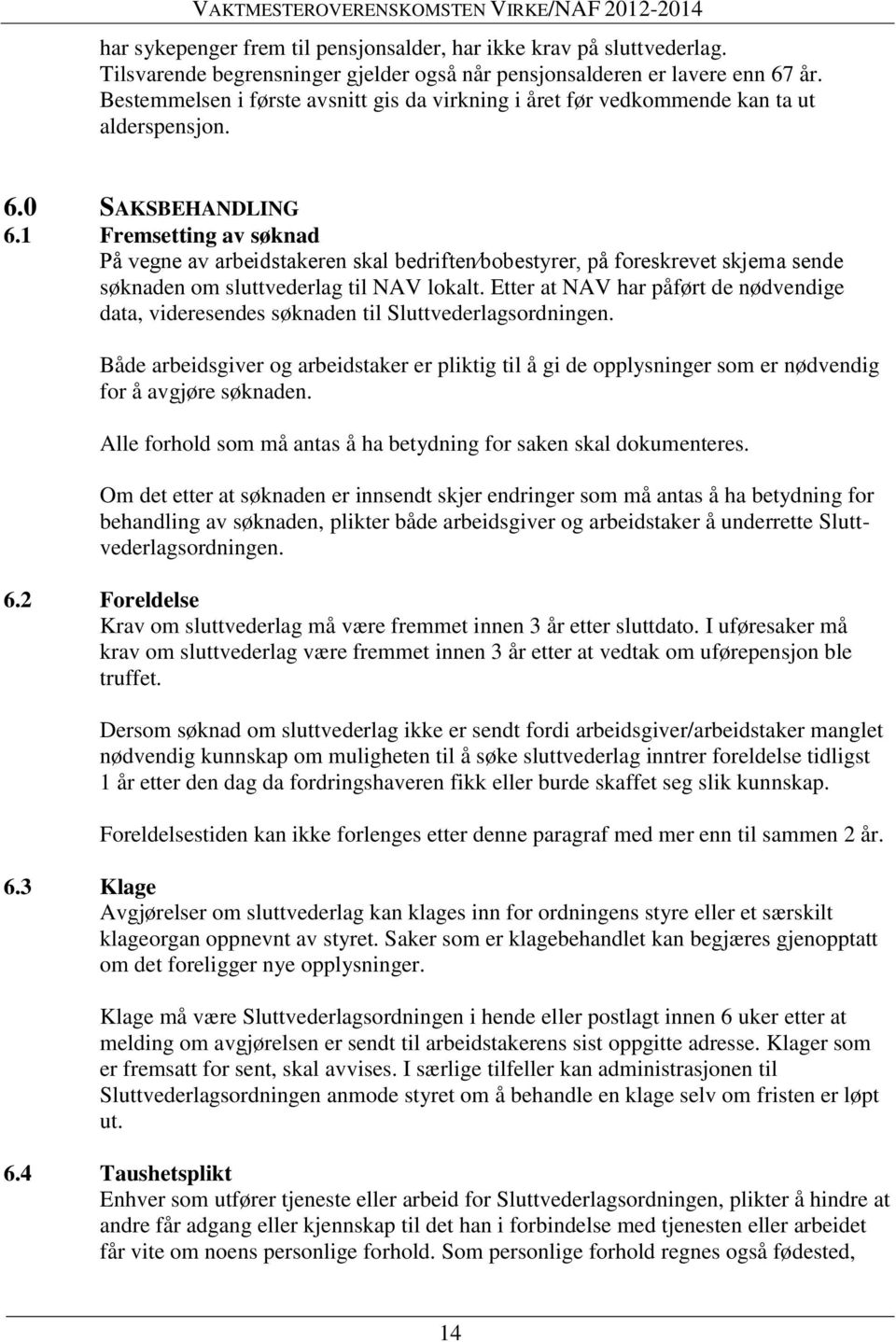 1 Fremsetting av søknad På vegne av arbeidstakeren skal bedriften bobestyrer, på foreskrevet skjema sende søknaden om sluttvederlag til NAV lokalt.