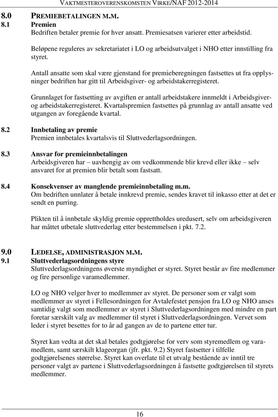 Antall ansatte som skal være gjenstand for premieberegningen fastsettes ut fra opplysninger bedriften har gitt til Arbeidsgiver- og arbeidstakerregisteret.