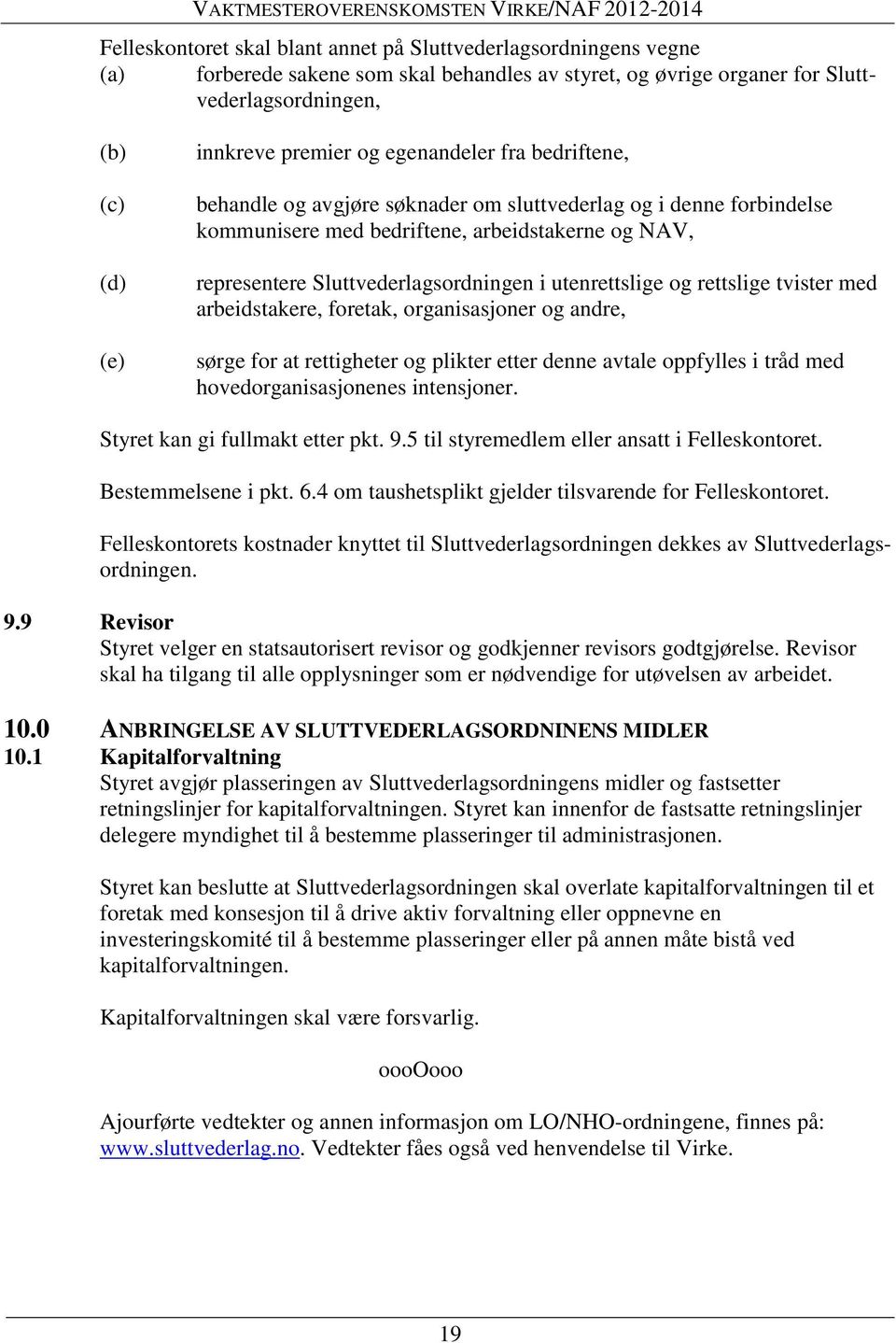 utenrettslige og rettslige tvister med arbeidstakere, foretak, organisasjoner og andre, sørge for at rettigheter og plikter etter denne avtale oppfylles i tråd med hovedorganisasjonenes intensjoner.