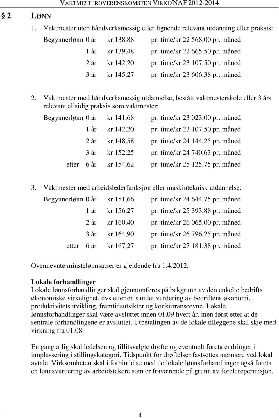 år kr 142,20 pr. time/kr 23 107,50 pr. måned 3 år kr 145,27 pr. time/kr 23 606,38 pr. måned 2.