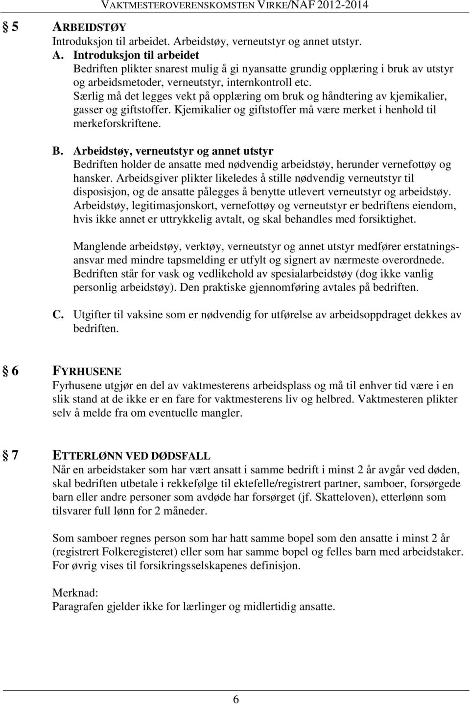 Arbeidstøy, verneutstyr og annet utstyr Bedriften holder de ansatte med nødvendig arbeidstøy, herunder vernefottøy og hansker.