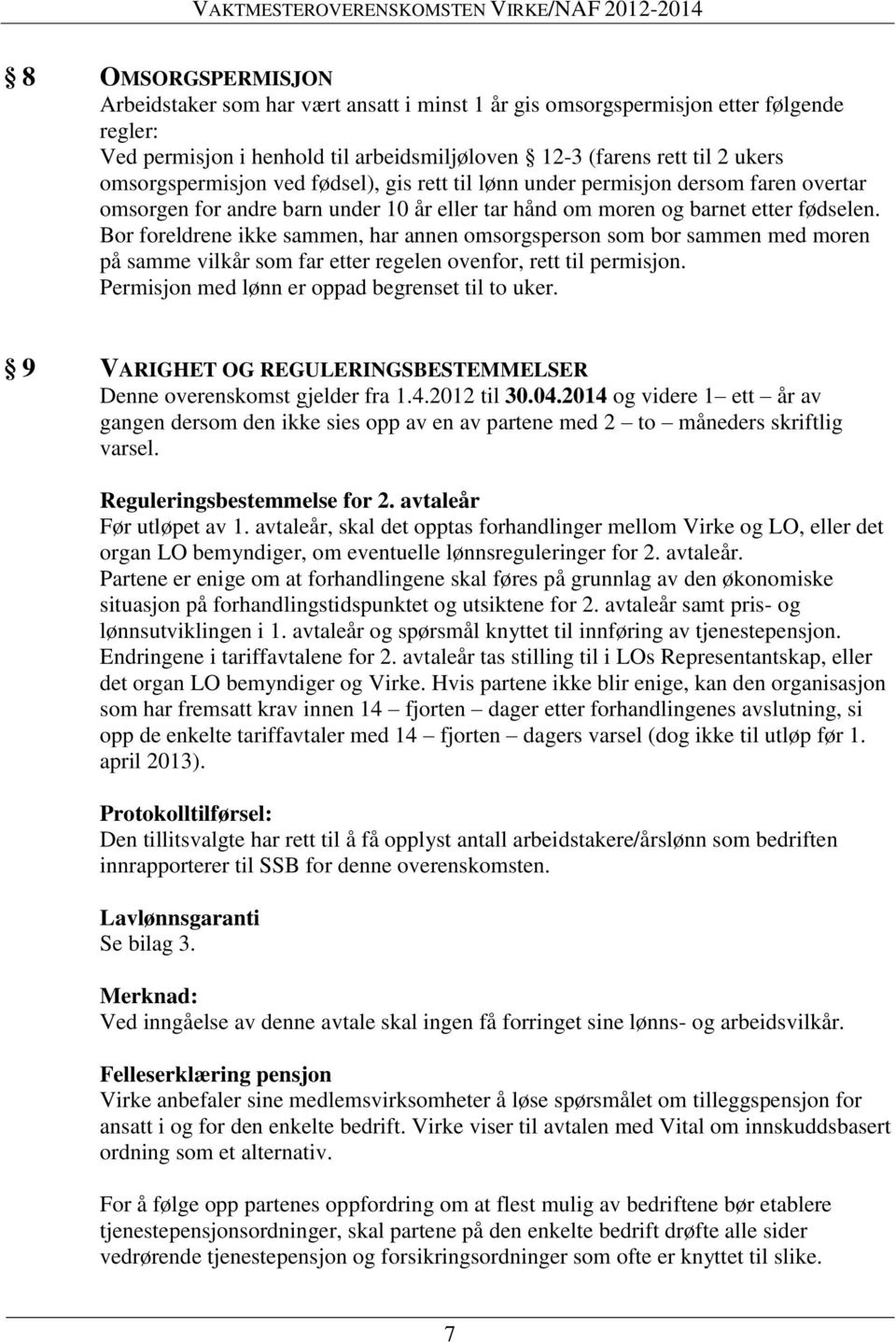 Bor foreldrene ikke sammen, har annen omsorgsperson som bor sammen med moren på samme vilkår som far etter regelen ovenfor, rett til permisjon. Permisjon med lønn er oppad begrenset til to uker.