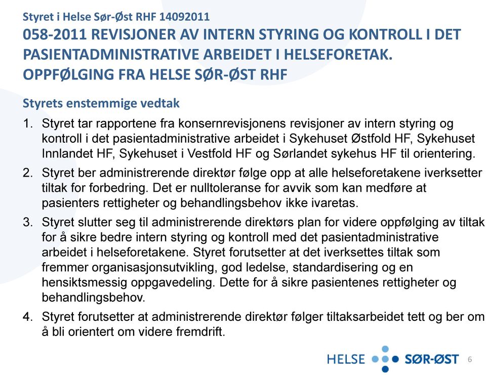 Sørlandet sykehus HF til orientering. 2. Styret ber administrerende direktør følge opp at alle helseforetakene iverksetter tiltak for forbedring.