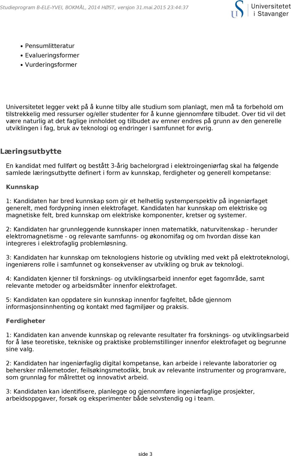 Over tid vil det være naturlig at det faglige innholdet og tilbudet av emner endres på grunn av den generelle utviklingen i fag, bruk av teknologi og endringer i samfunnet for øvrig.