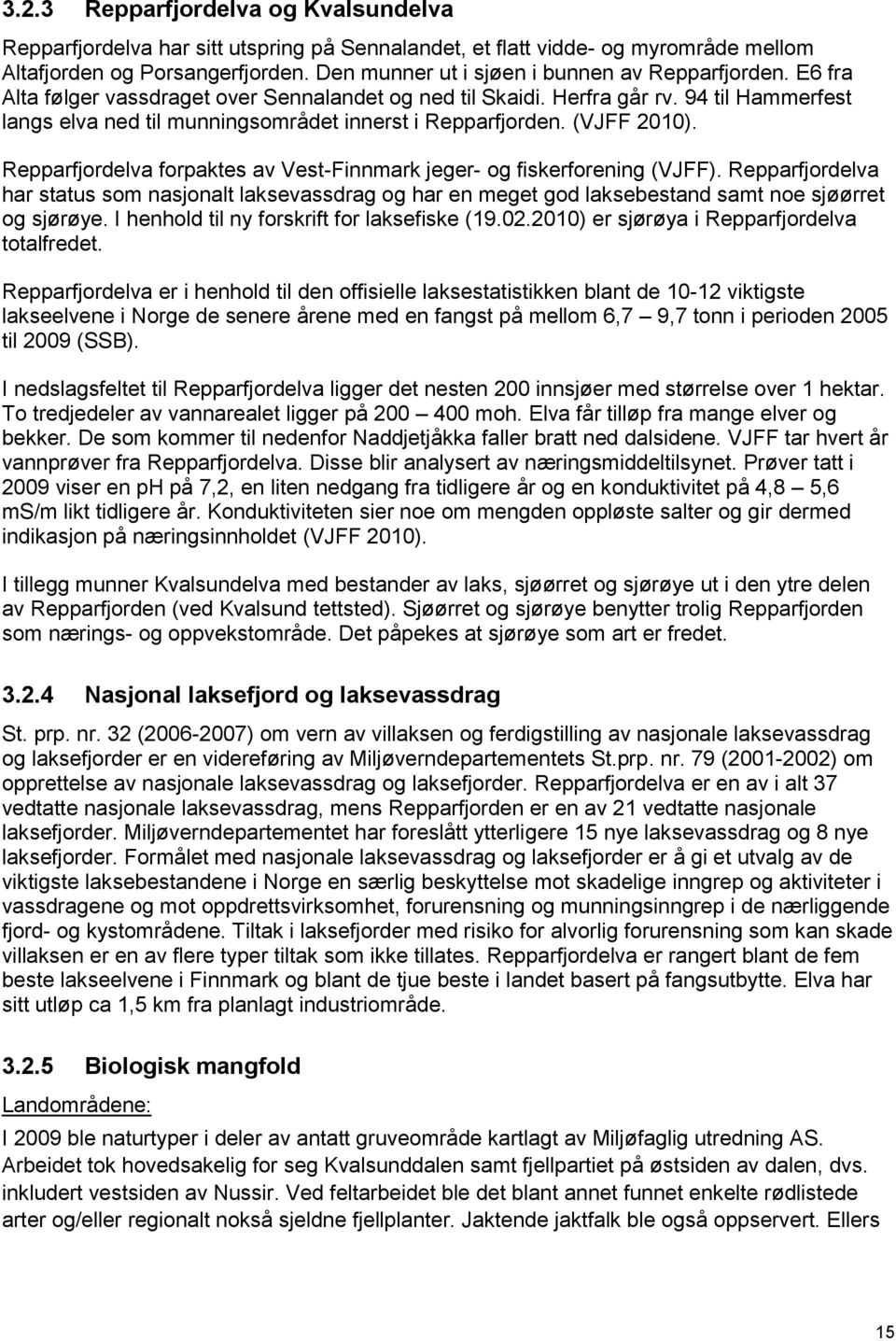 94 til Hammerfest langs elva ned til munningsområdet innerst i Repparfjorden. (VJFF 2010). Repparfjordelva forpaktes av Vest-Finnmark jeger- og fiskerforening (VJFF).