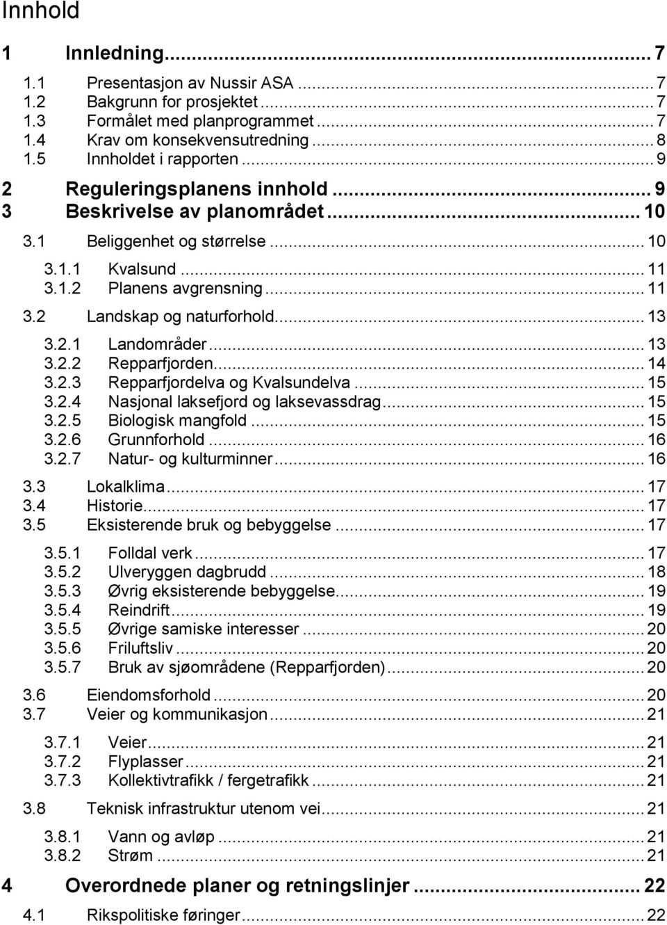 2.1 Landområder... 13 3.2.2 Repparfjorden... 14 3.2.3 Repparfjordelva og Kvalsundelva... 15 3.2.4 Nasjonal laksefjord og laksevassdrag... 15 3.2.5 Biologisk mangfold... 15 3.2.6 Grunnforhold... 16 3.