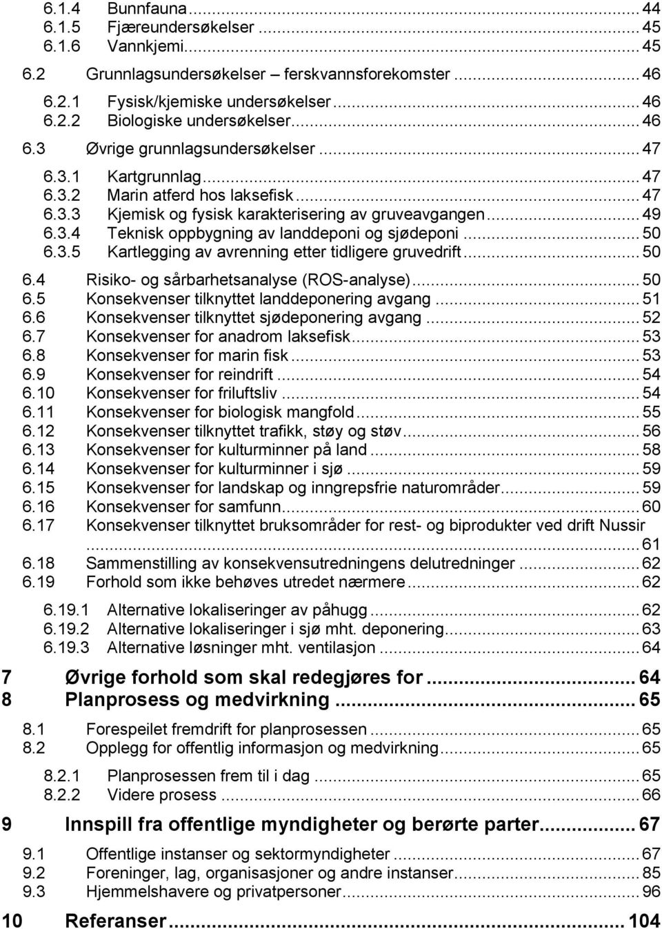 .. 50 6.3.5 Kartlegging av avrenning etter tidligere gruvedrift... 50 6.4 Risiko- og sårbarhetsanalyse (ROS-analyse)... 50 6.5 Konsekvenser tilknyttet landdeponering avgang... 51 6.