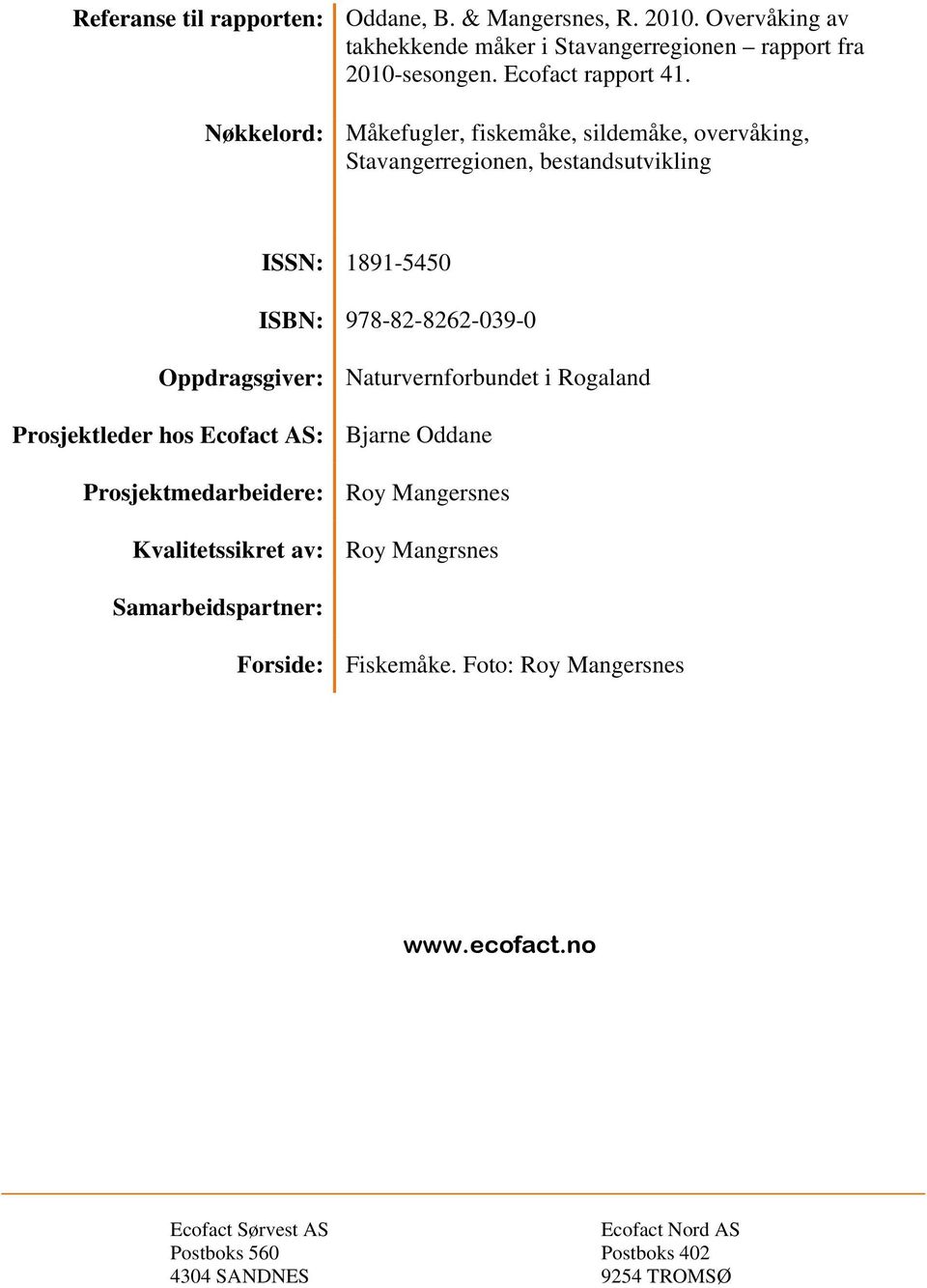 Nøkkelord: Måkefugler, fiskemåke, sildemåke, overvåking, Stavangerregionen, bestandsutvikling ISSN: 1891-5450 ISBN: