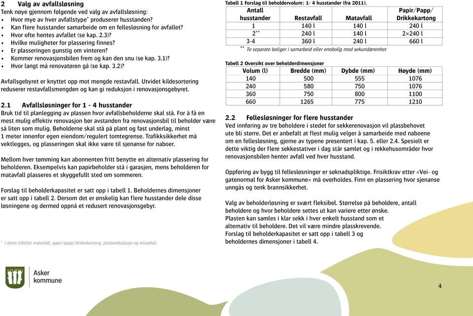 Hvor langt må renovatøren gå (se kap. 3.2)? Avfallsgebyret er knyttet opp mot mengde restavfall. Utvidet kildesortering reduserer restavfallsmengden og kan gi reduksjon i renovasjonsgebyret. 2.