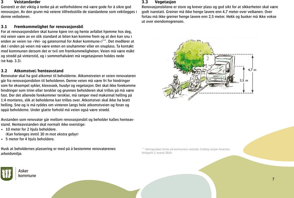 av veien (se «Vei- og gatenormal for Asker kommune»)***. Det medfører at det i enden på veien må være enten en snuhammer eller en snuplass.