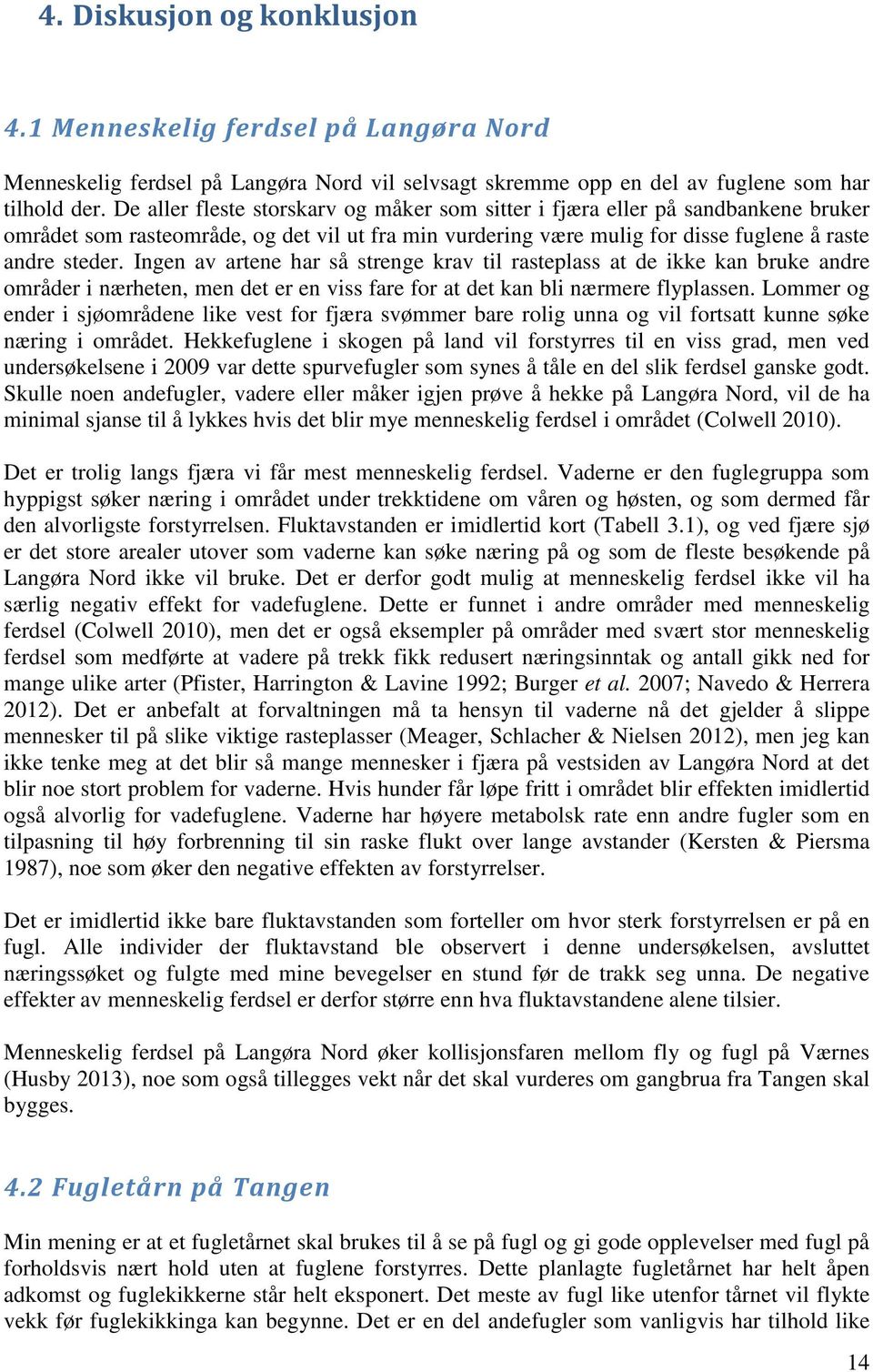 Ingen av artene har så strenge krav til rasteplass at de ikke kan bruke andre områder i nærheten, men det er en viss fare for at det kan bli nærmere flyplassen.