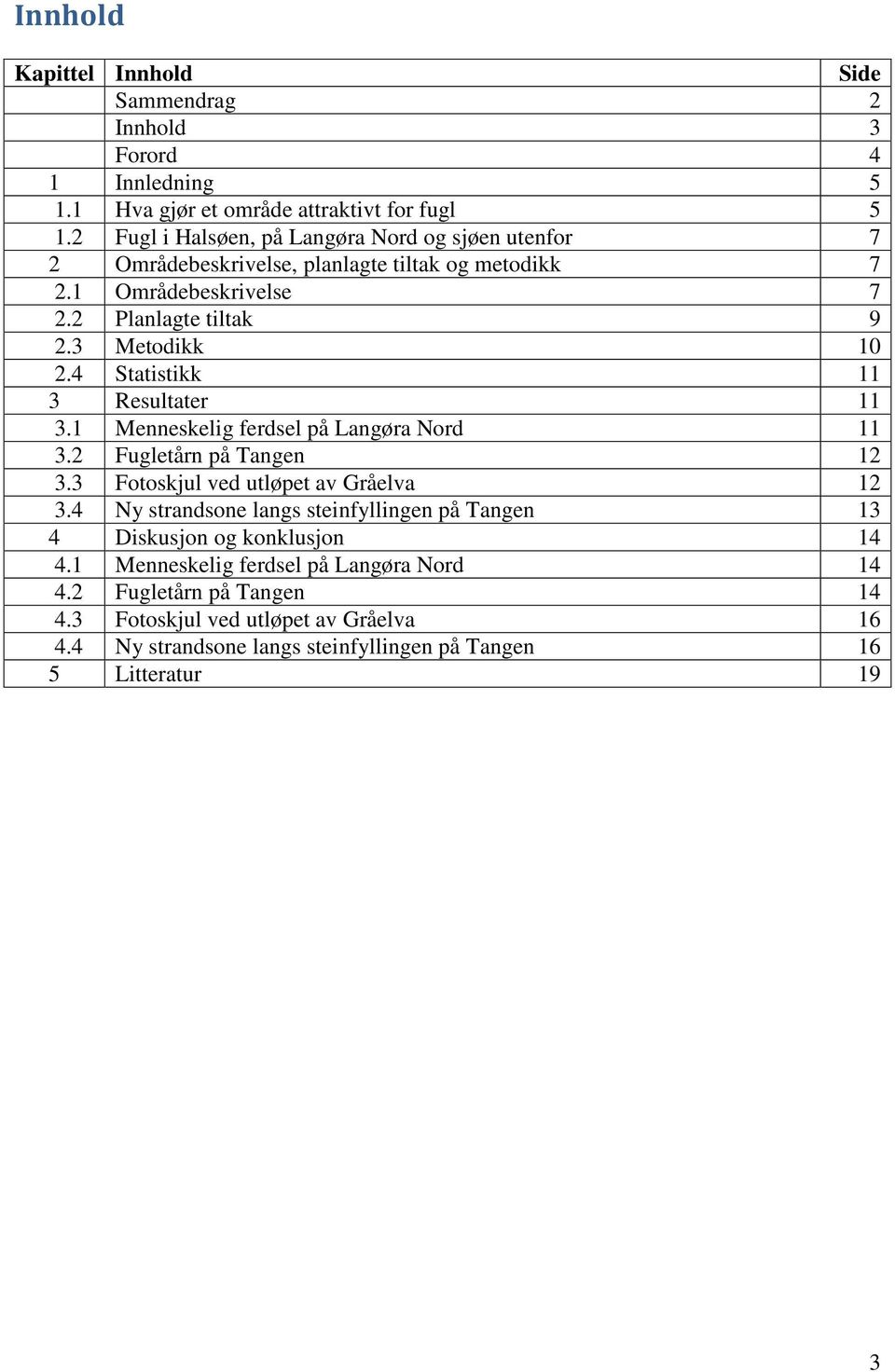 4 Statistikk 11 3 Resultater 11 3.1 Menneskelig ferdsel på Langøra Nord 11 3.2 Fugletårn på Tangen 12 3.3 Fotoskjul ved utløpet av Gråelva 12 3.