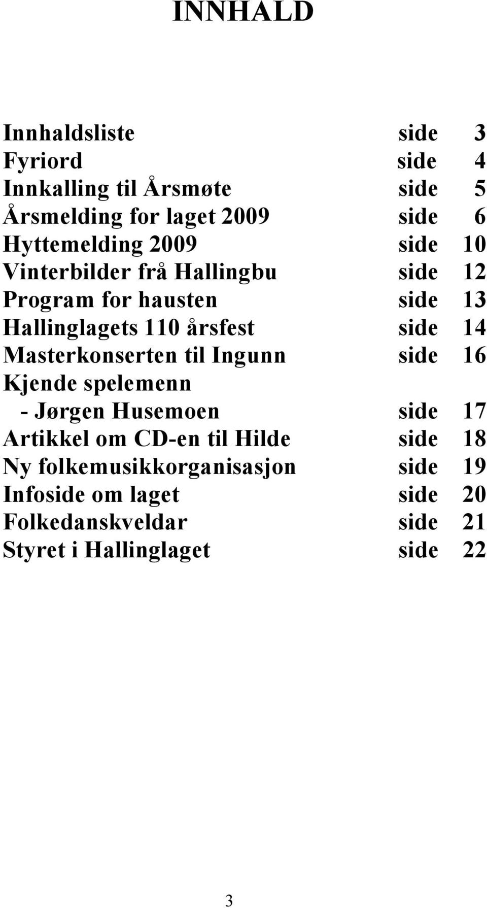 side 14 Masterkonserten til Ingunn side 16 Kjende spelemenn - Jørgen Husemoen side 17 Artikkel om CD-en til Hilde