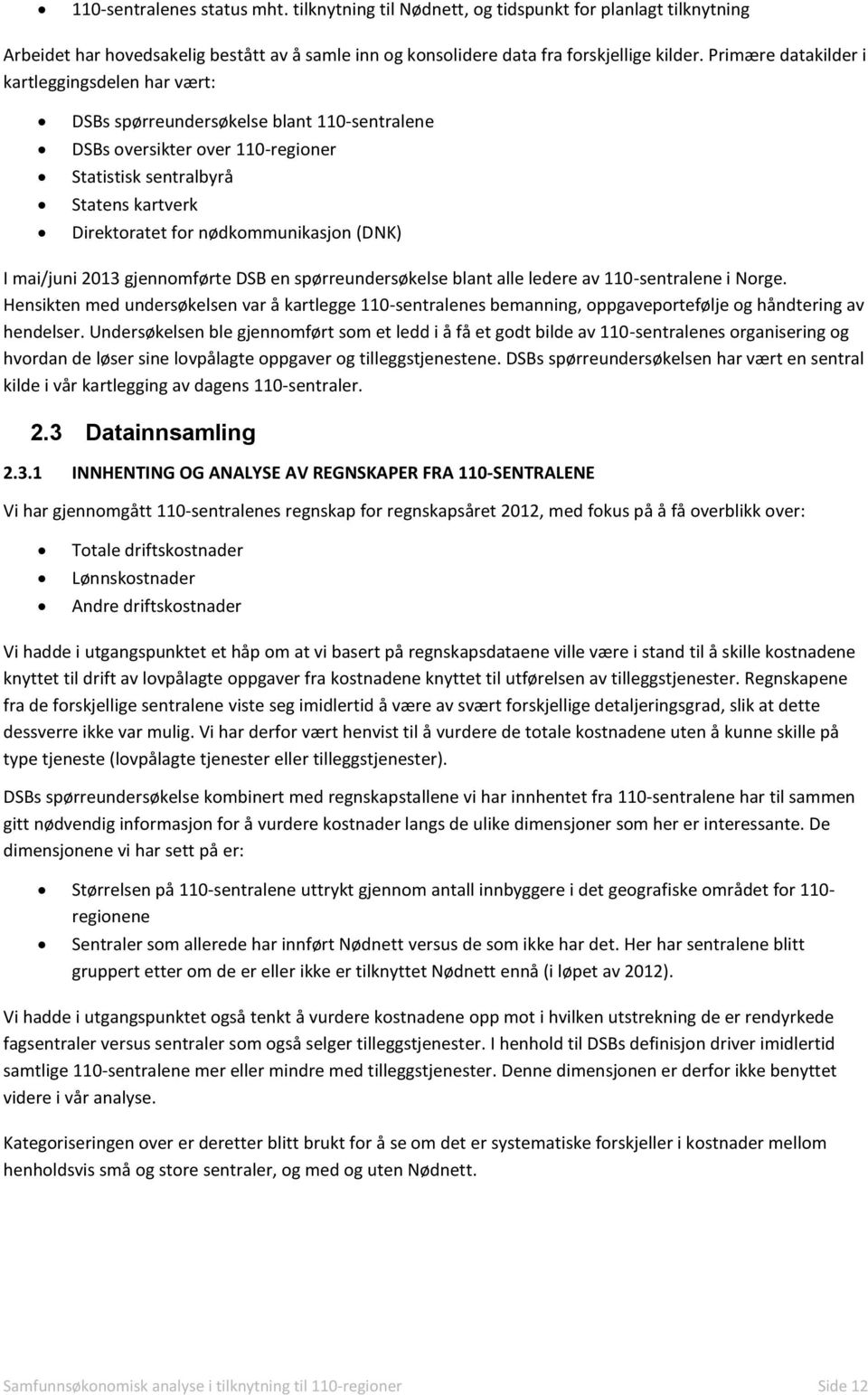 nødkommunikasjon (DNK) I mai/juni 2013 gjennomførte DSB en spørreundersøkelse blant alle ledere av 110-sentralene i Norge.