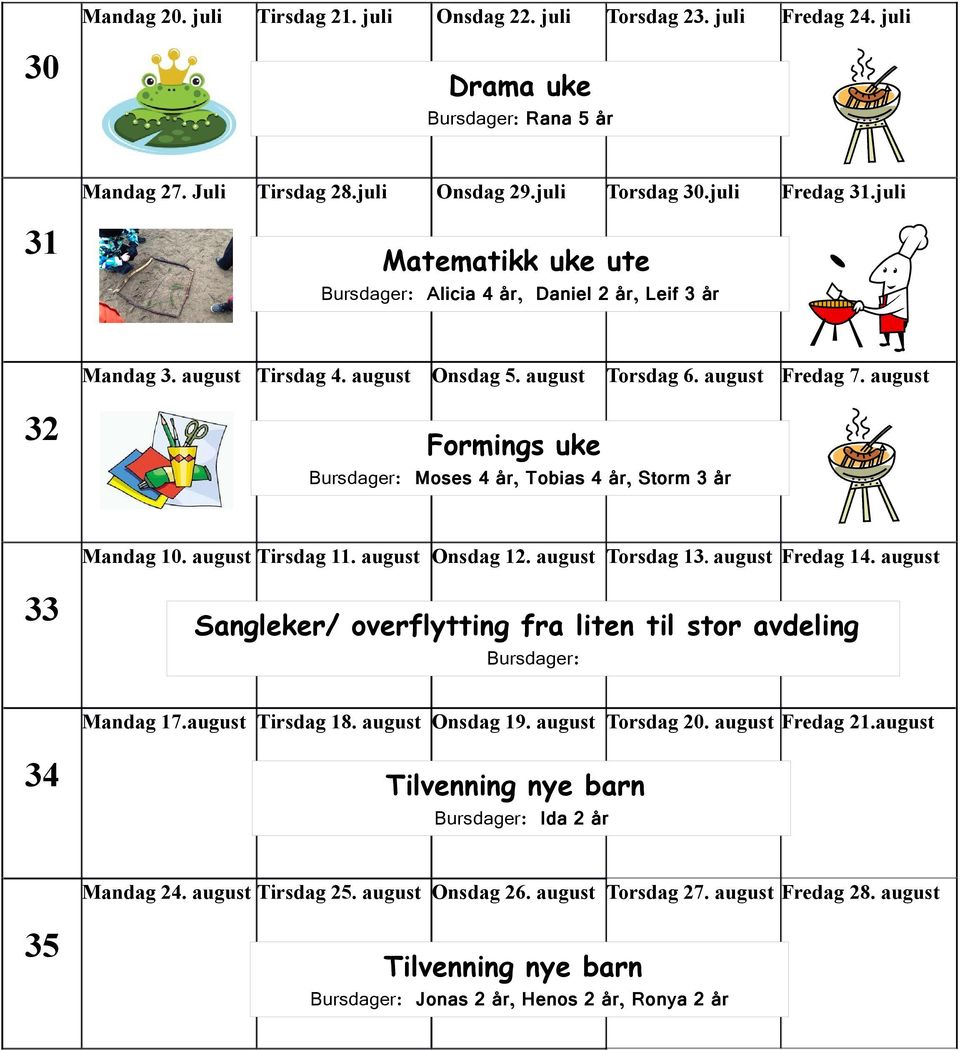 august Formings uke Bursdager: Moses 4 år, Tobias 4 år, Storm 3 år Mandag 10. august Tirsdag 11. august Onsdag 12. august Torsdag 13. august Fredag 14.