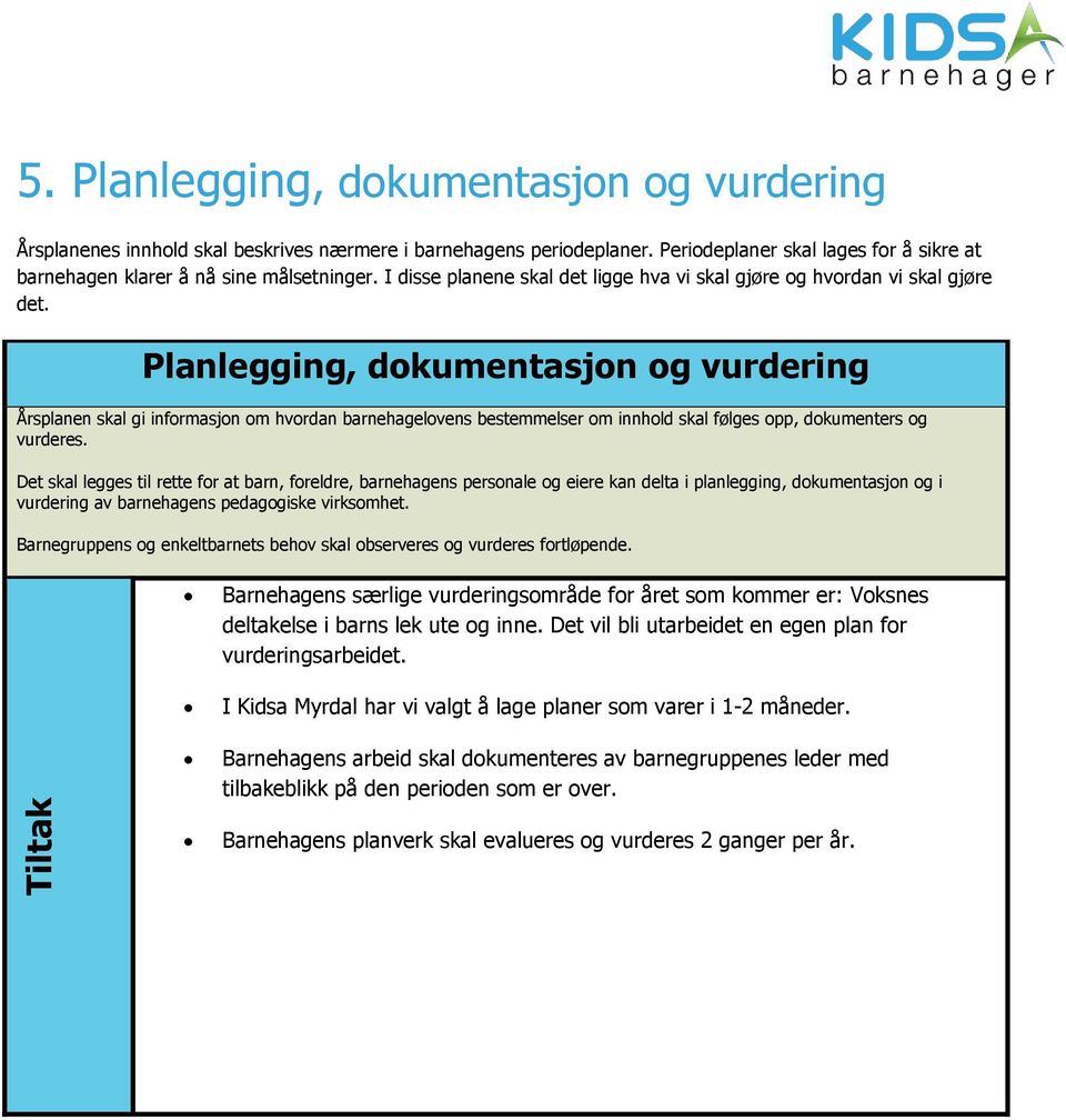 Planlegging, dokumentasjon og vurdering Årsplanen skal gi informasjon om hvordan barnehagelovens bestemmelser om innhold skal følges opp, dokumenters og vurderes.