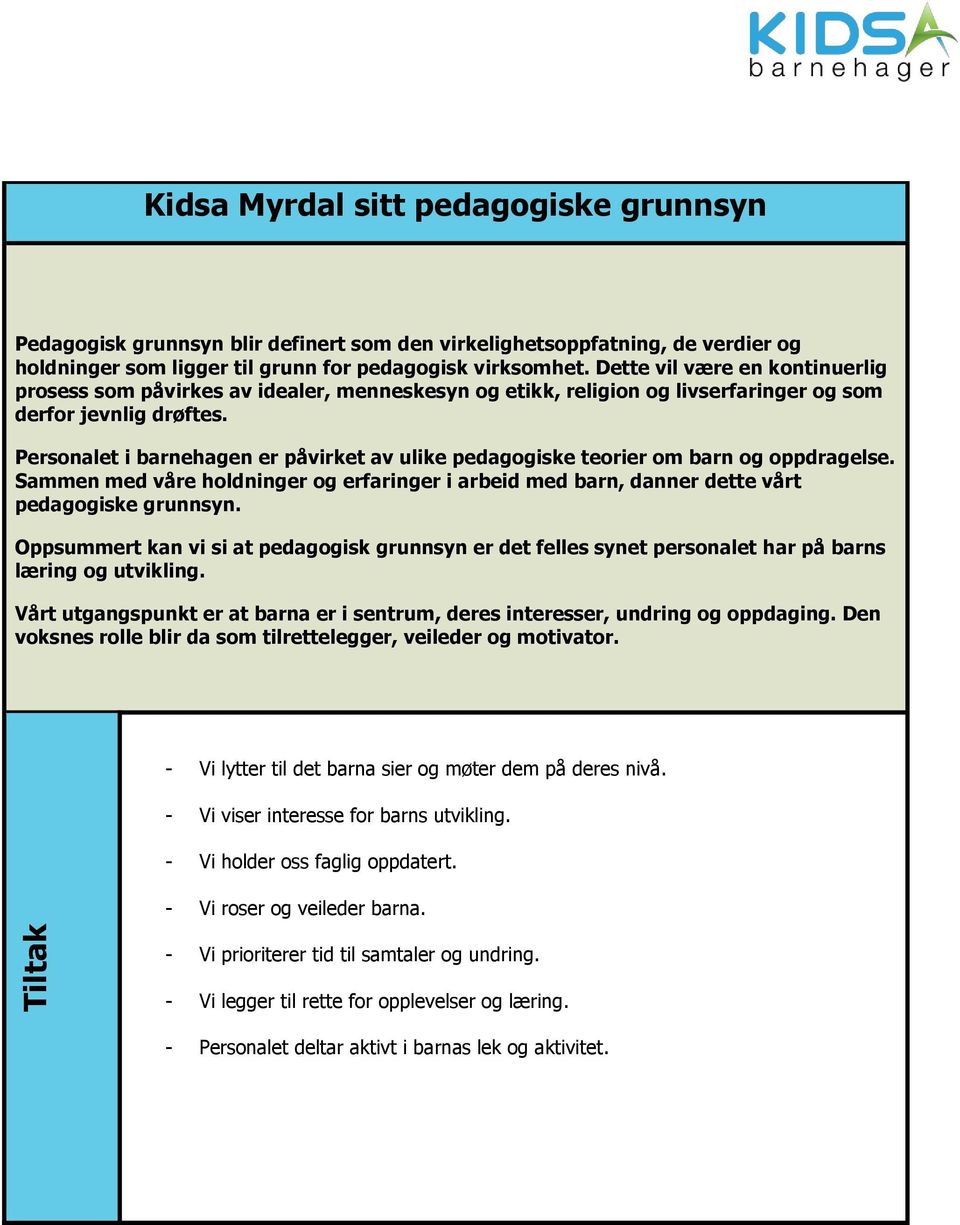 Personalet i barnehagen er påvirket av ulike pedagogiske teorier om barn og oppdragelse. Sammen med våre holdninger og erfaringer i arbeid med barn, danner dette vårt pedagogiske grunnsyn.