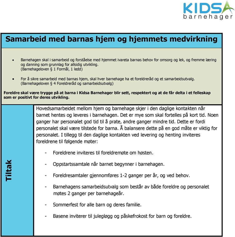 (Barnehageloven 4 Foreldreråd og samarbeidsutvalg) Foreldre skal være trygge på at barna i Kidsa Barnehager blir sett, respektert og at de får delta i et felleskap som er positivt for deres utvikling.