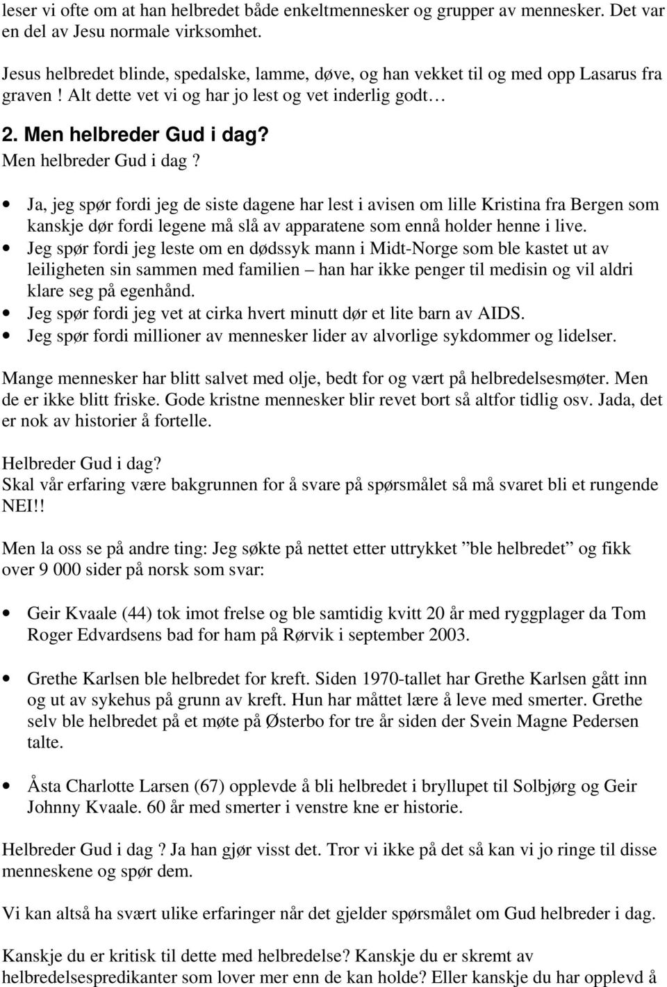 Men helbreder Gud i dag? Ja, jeg spør fordi jeg de siste dagene har lest i avisen om lille Kristina fra Bergen som kanskje dør fordi legene må slå av apparatene som ennå holder henne i live.