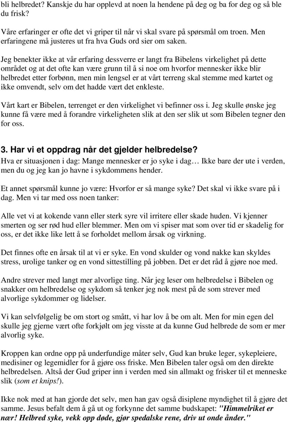 Jeg benekter ikke at vår erfaring dessverre er langt fra Bibelens virkelighet på dette området og at det ofte kan være grunn til å si noe om hvorfor mennesker ikke blir helbredet etter forbønn, men