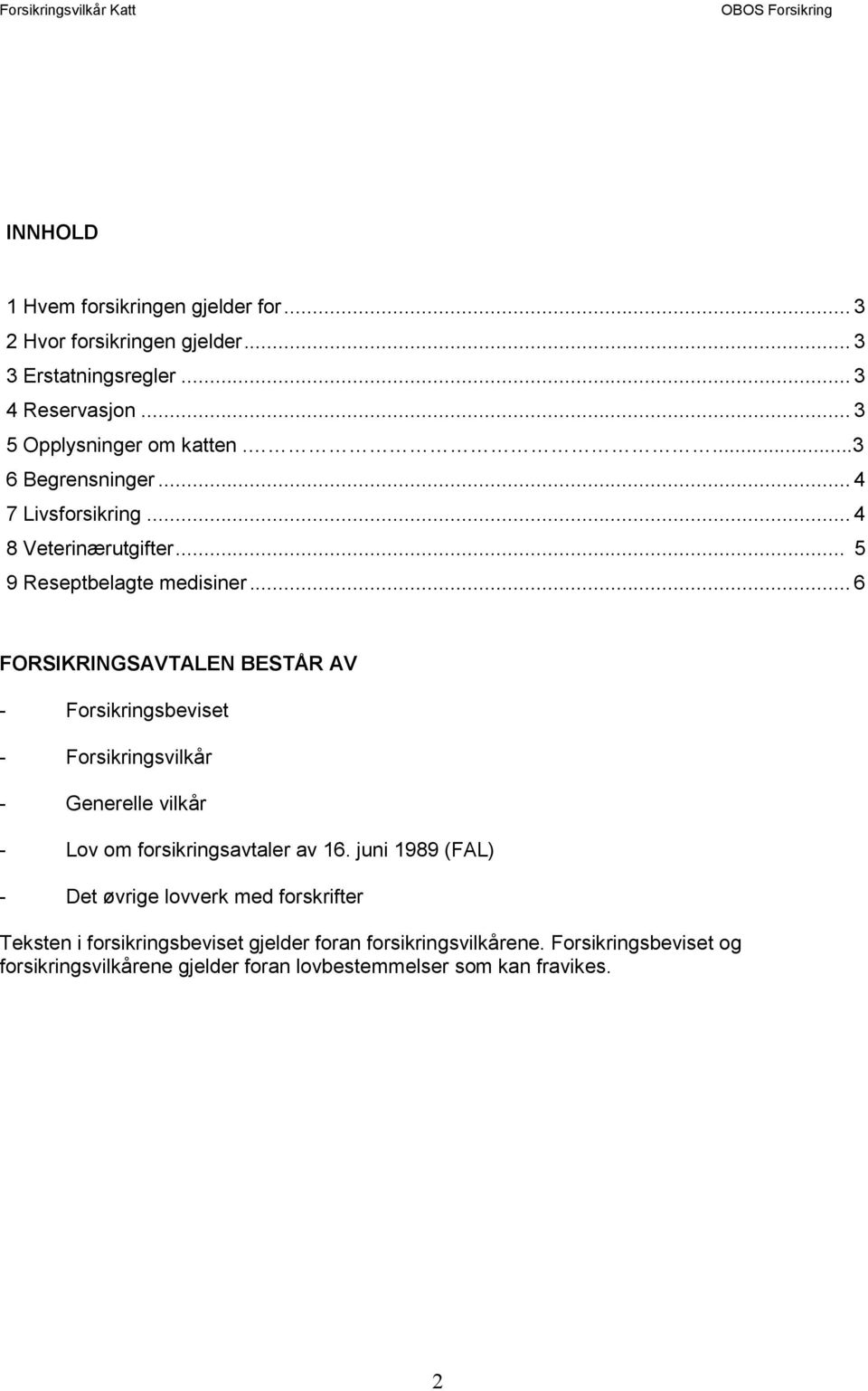 .. 6 FORSIKRINGSAVTALEN BESTÅR AV - Forsikringsbeviset - Forsikringsvilkår - Generelle vilkår - Lov om forsikringsavtaler av 16.