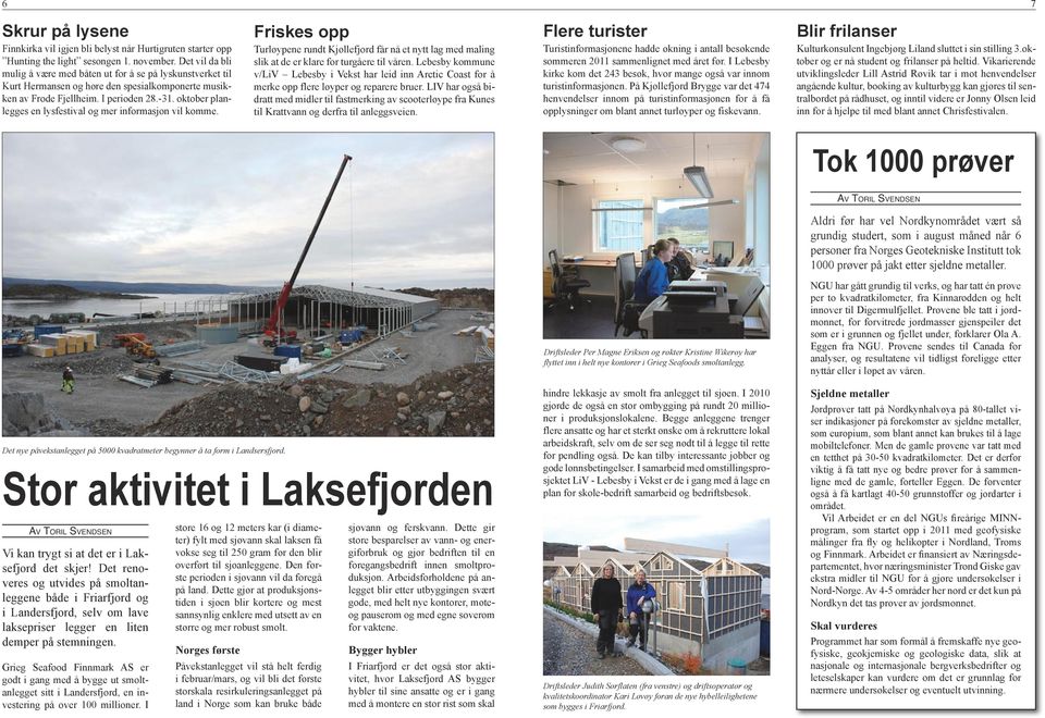 oktober planlegges en lysfestival og mer informasjon vil komme. Friskes opp Turløypene rundt Kjøllefjord får nå et nytt lag med maling slik at de er klare for turgåere til våren.