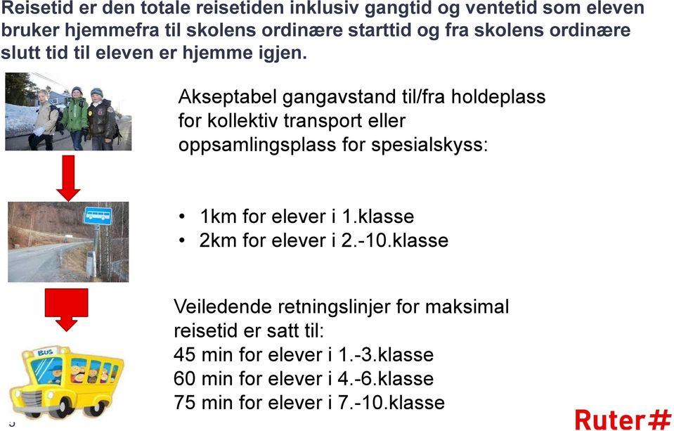 Akseptabel gangavstand til/fra holdeplass for kollektiv transport eller oppsamlingsplass for spesialskyss: 1km for elever i 1.