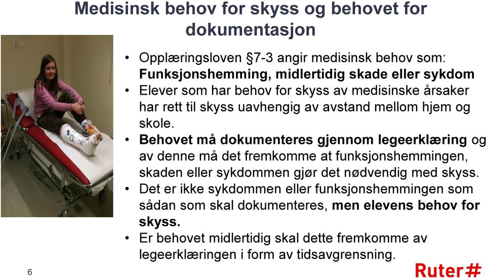 Behovet må dokumenteres gjennom legeerklæring og av denne må det fremkomme at funksjonshemmingen, skaden eller sykdommen gjør det nødvendig med skyss.