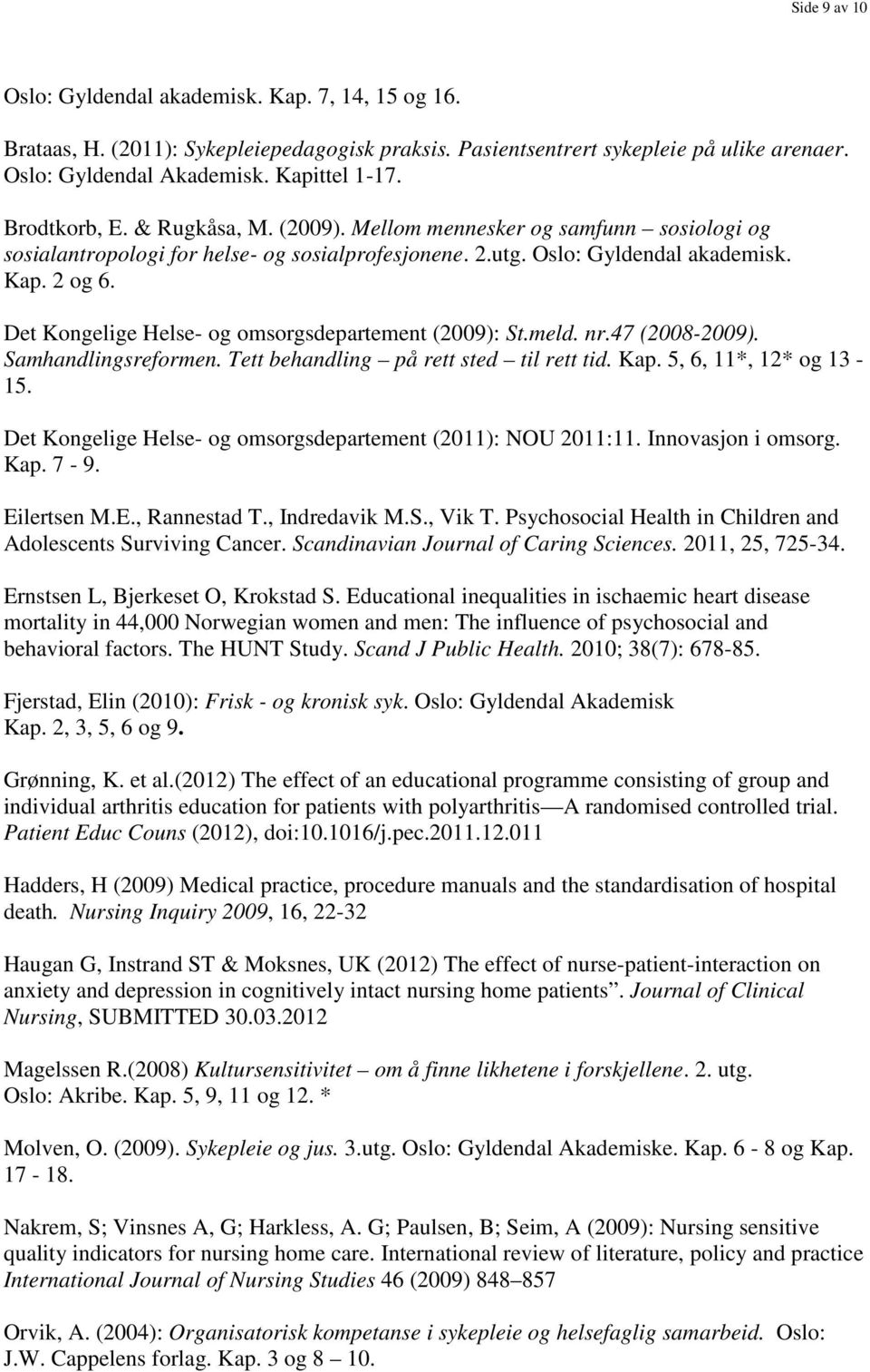 Det Kongelige Helse- og omsorgsdepartement (2009): St.meld. nr.47 (2008-2009). Samhandlingsreformen. Tett behandling på rett sted til rett tid. Kap. 5, 6, 11*, 12* og 13-15.