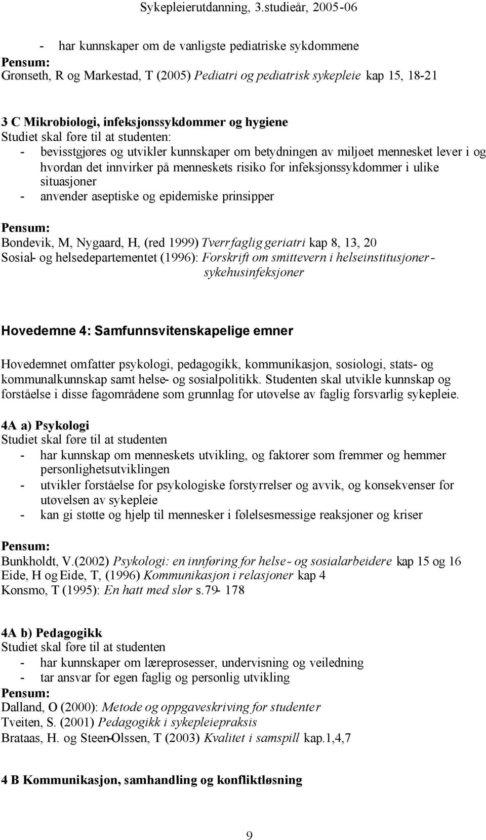 epidemiske prinsipper Bondevik, M, Nygaard, H, (red 1999) Tverrfaglig geriatri kap 8, 13, 20 Sosial- og helsedepartementet (1996): Forskrift om smittevern i helseinstitusjonersykehusinfeksjoner