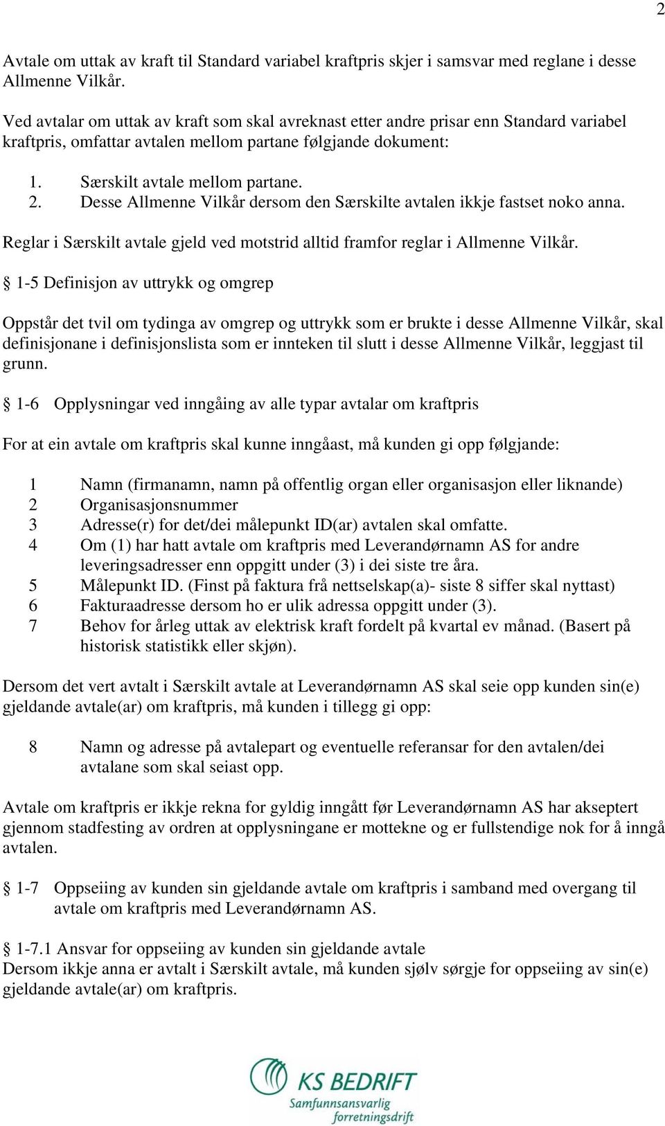 Desse Allmenne Vilkår dersom den Særskilte avtalen ikkje fastset noko anna. Reglar i Særskilt avtale gjeld ved motstrid alltid framfor reglar i Allmenne Vilkår.