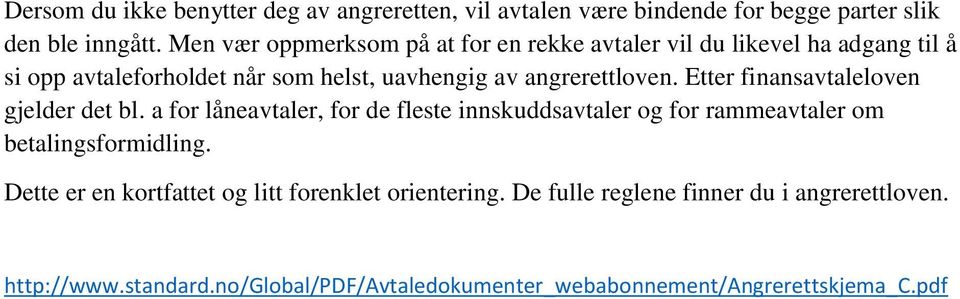 Etter finansavtaleloven gjelder det bl. a for låneavtaler, for de fleste innskuddsavtaler og for rammeavtaler om betalingsformidling.