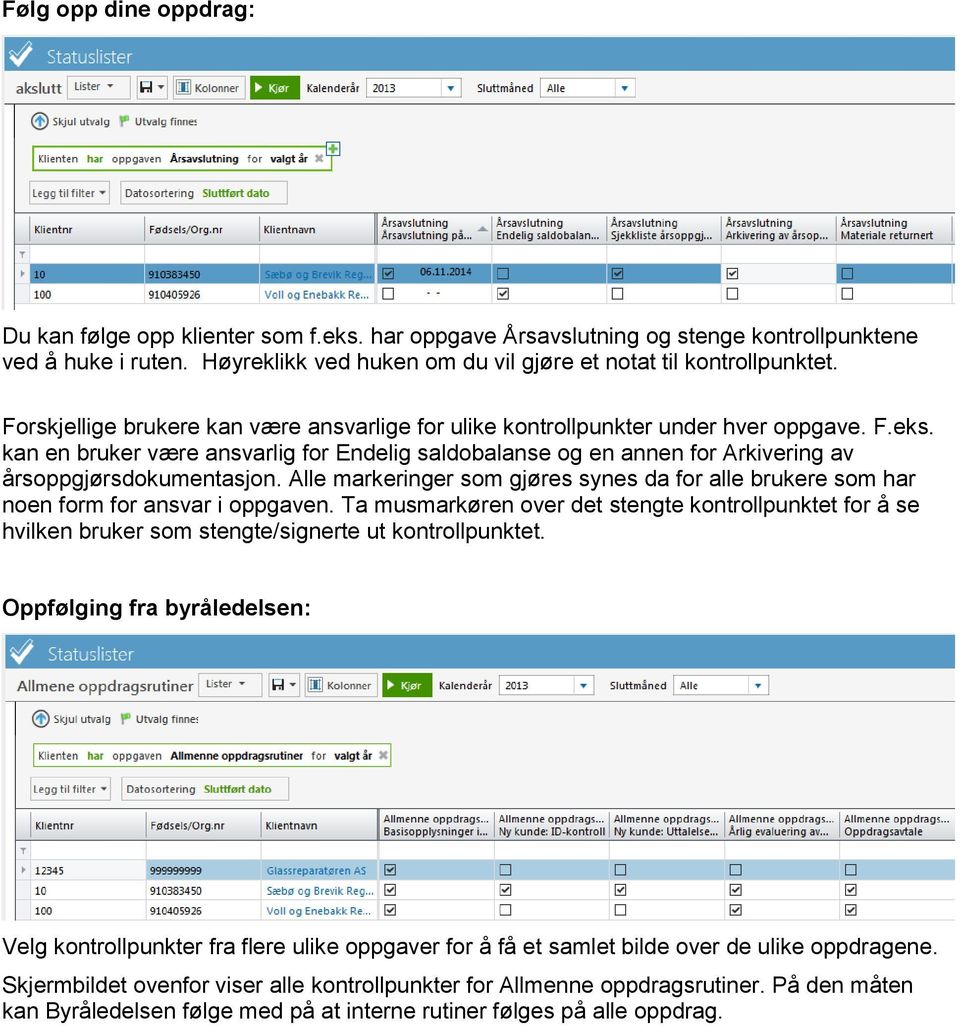 kan en bruker være ansvarlig for Endelig saldobalanse og en annen for Arkivering av årsoppgjørsdokumentasjon.