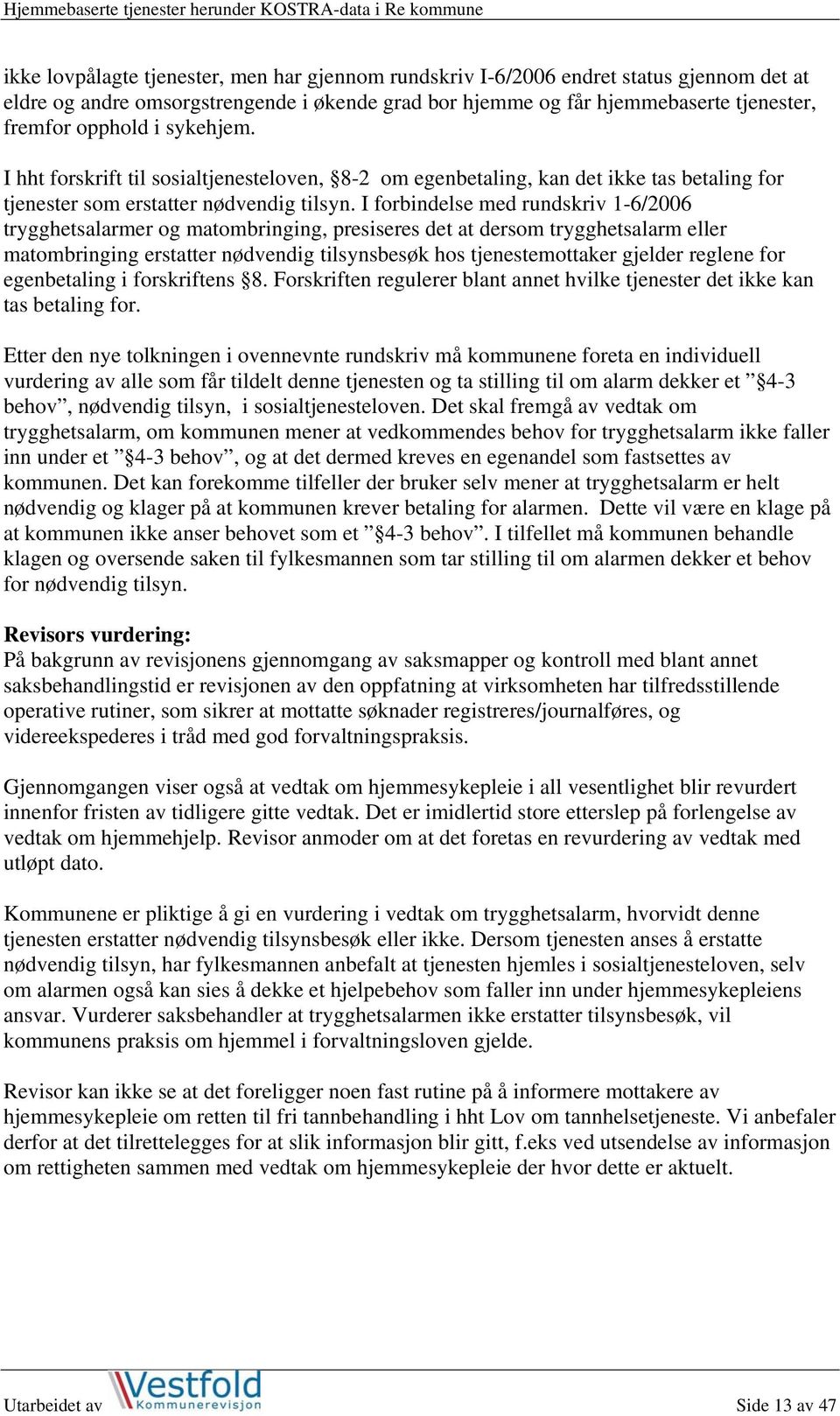 I forbindelse med rundskriv 1-6/2006 trygghetsalarmer og matombringing, presiseres det at dersom trygghetsalarm eller matombringing erstatter nødvendig tilsynsbesøk hos tjenestemottaker gjelder