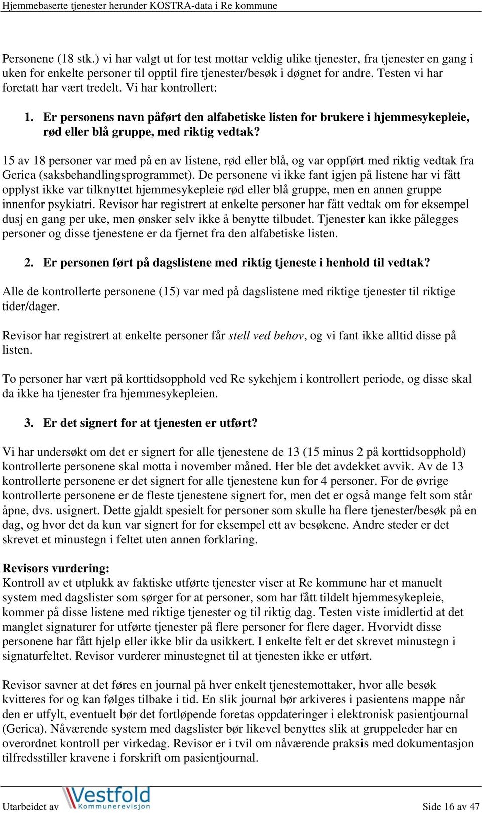 15 av 18 personer var med på en av listene, rød eller blå, og var oppført med riktig vedtak fra Gerica (saksbehandlingsprogrammet).