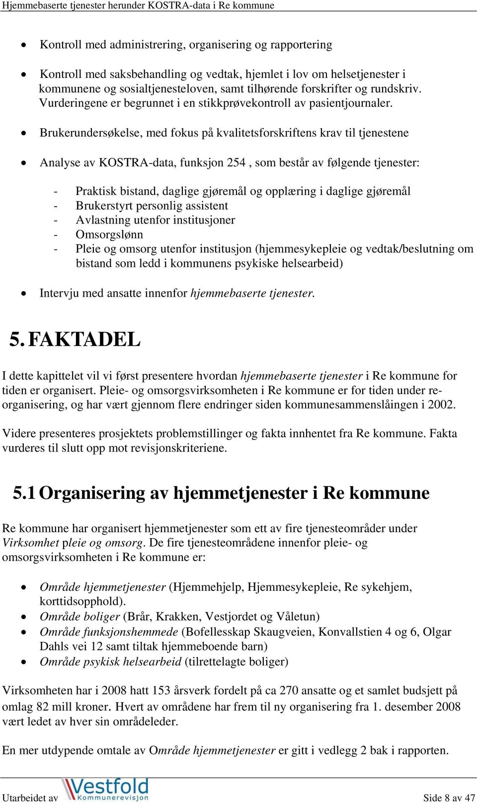 Brukerundersøkelse, med fokus på kvalitetsforskriftens krav til tjenestene Analyse av KOSTRA-data, funksjon 254, som består av følgende tjenester: - Praktisk bistand, daglige gjøremål og opplæring i