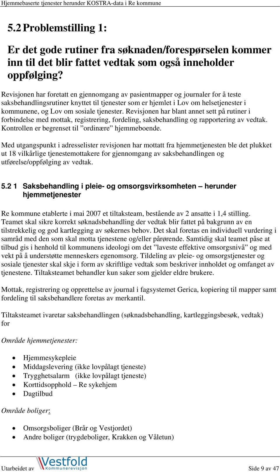 tjenester. Revisjonen har blant annet sett på rutiner i forbindelse med mottak, registrering, fordeling, saksbehandling og rapportering av vedtak. Kontrollen er begrenset til ordinære hjemmeboende.