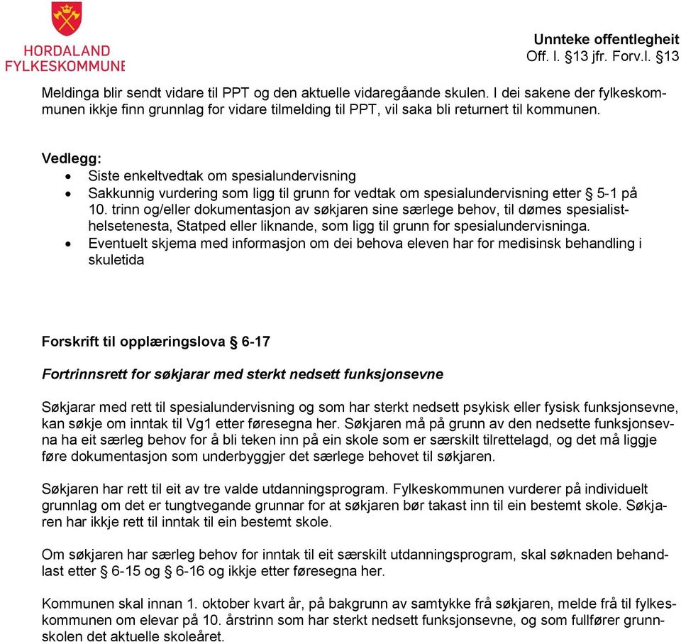 trinn og/eller dokumentasjon av søkjaren sine særlege behov, til dømes spesialisthelsetenesta, Statped eller liknande, som ligg til grunn for spesialundervisninga.