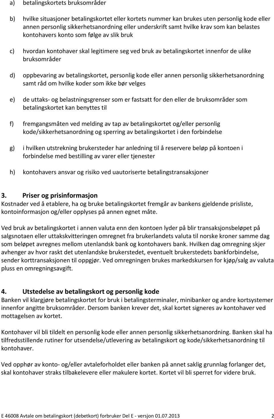 personlig kode eller annen personlig sikkerhetsanordning samt råd om hvilke koder som ikke bør velges e) de uttaks- og belastningsgrenser som er fastsatt for den eller de bruksområder som