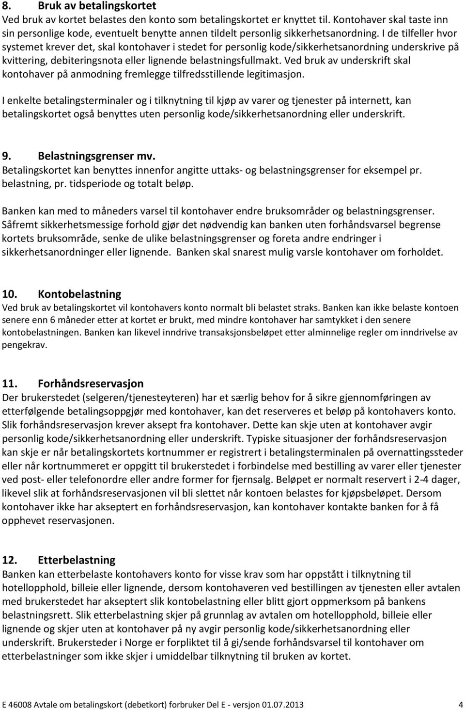 I de tilfeller hvor systemet krever det, skal kontohaver i stedet for personlig kode/sikkerhetsanordning underskrive på kvittering, debiteringsnota eller lignende belastningsfullmakt.