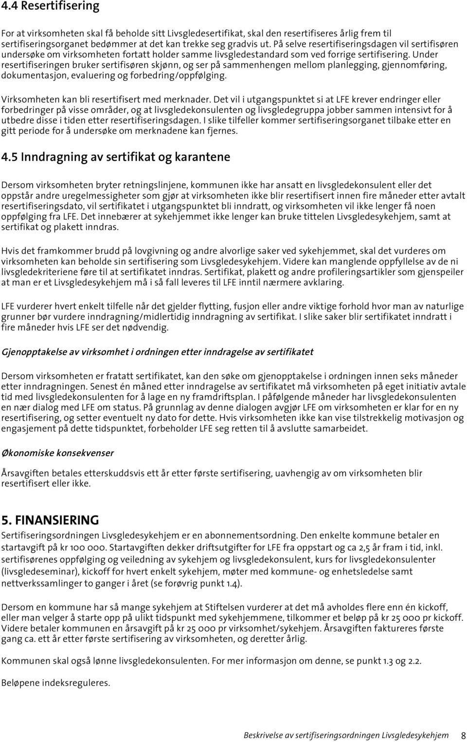 Under resertifiseringen bruker sertifisøren skjønn, og ser på sammenhengen mellom planlegging, gjennomføring, dokumentasjon, evaluering og forbedring/oppfølging.