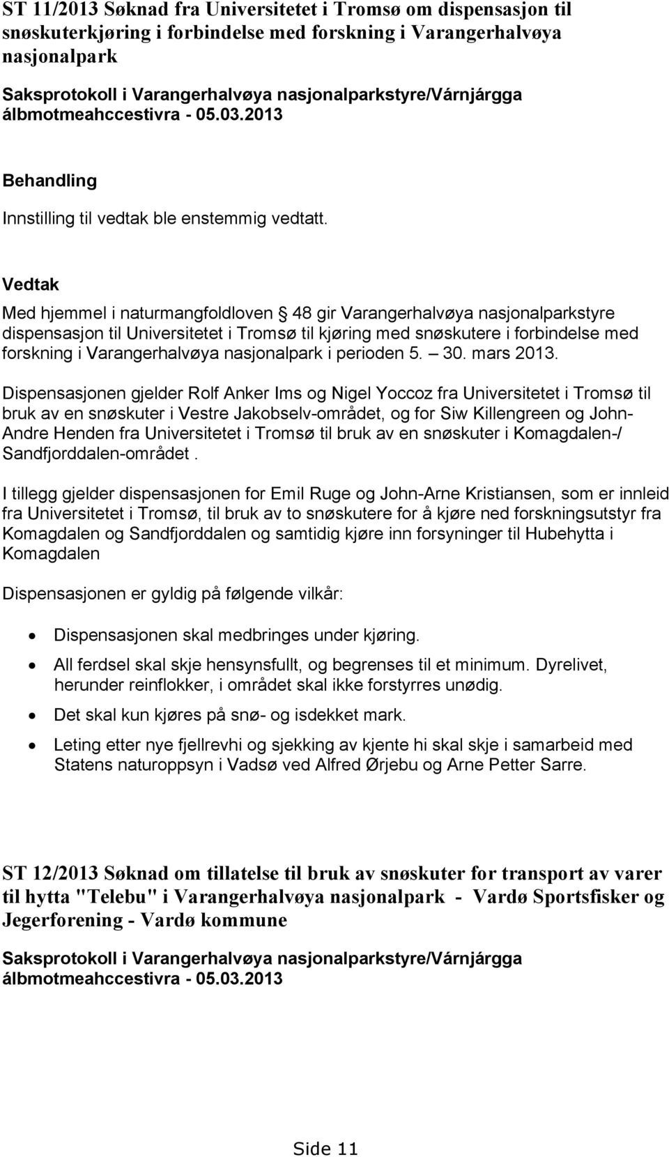 Vedtak Med hjemmel i naturmangfoldloven 48 gir Varangerhalvøya nasjonalparkstyre dispensasjon til Universitetet i Tromsø til kjøring med snøskutere i forbindelse med forskning i Varangerhalvøya