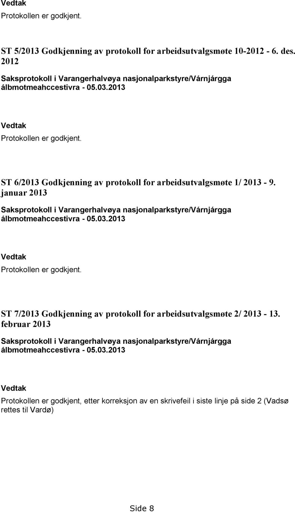 ST 6/2013 Godkjenning av protokoll for arbeidsutvalgsmøte 1/ 2013-9. januar 2013 Saksprotokoll i Varangerhalvøya nasjonalparkstyre/várnjárgga álbmotmeahccestivra - 05.03.