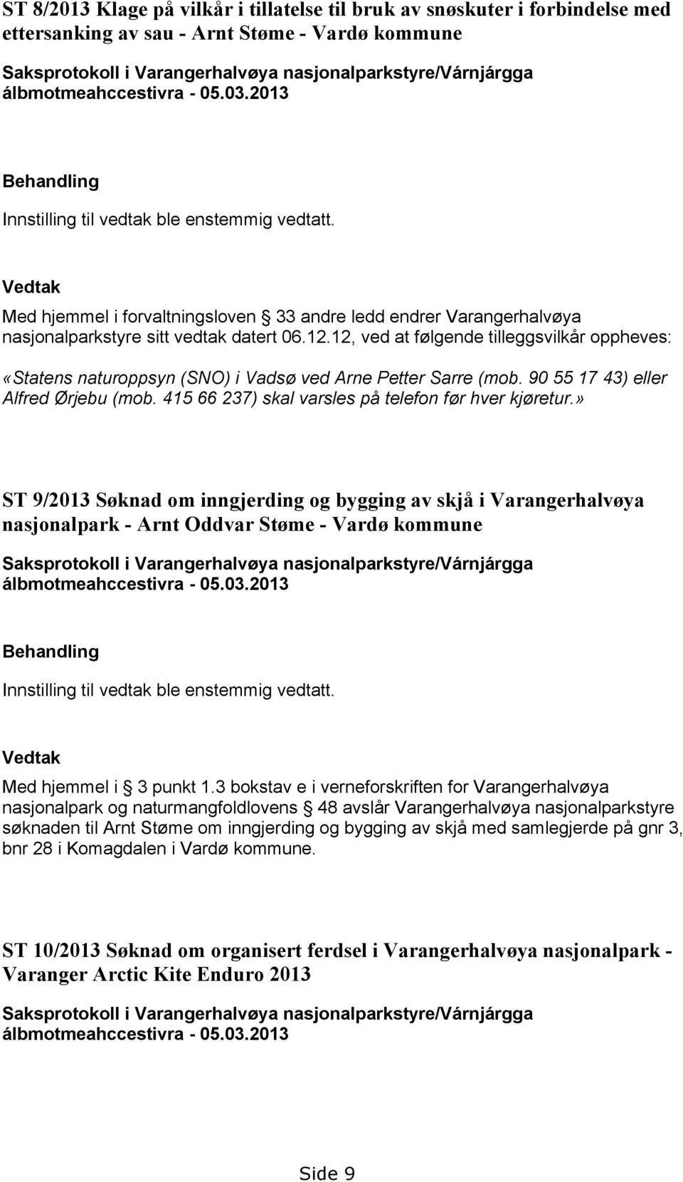 Vedtak Med hjemmel i forvaltningsloven 33 andre ledd endrer Varangerhalvøya nasjonalparkstyre sitt vedtak datert 06.12.