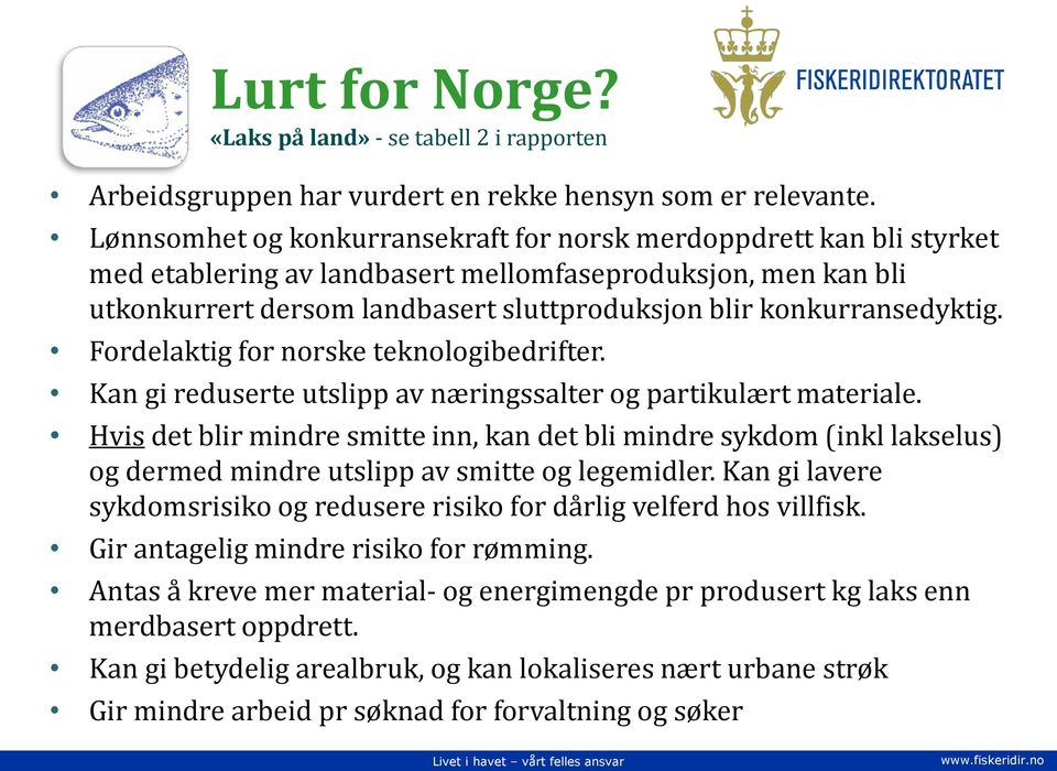 konkurransedyktig. Fordelaktig for norske teknologibedrifter. Kan gi reduserte utslipp av næringssalter og partikulært materiale.