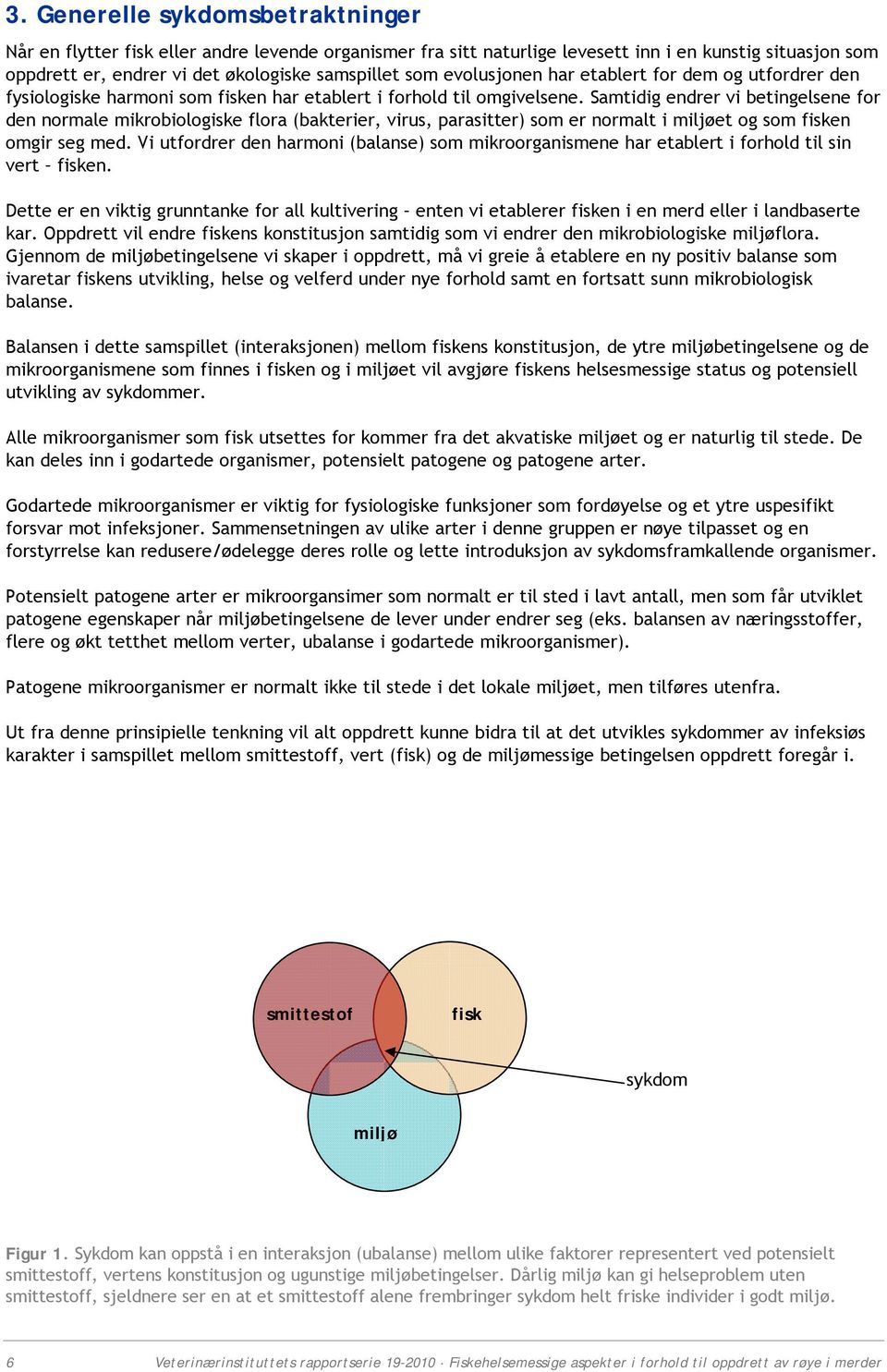 Samtidig endrer vi betingelsene for den normale mikrobiologiske flora (bakterier, virus, parasitter) som er normalt i miljøet og som fisken omgir seg med.